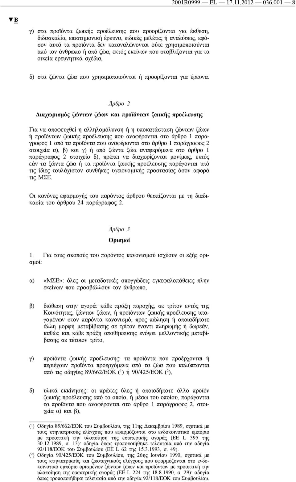 από τον άνθρωπο ή από ζώα, εκτός εκείνων που σταβλίζονται για τα οικεία ερευνητικά σχέδια, δ) στα ζώντα ζώα που χρησιμοποιούνται ή προορίζονται για έρευνα.