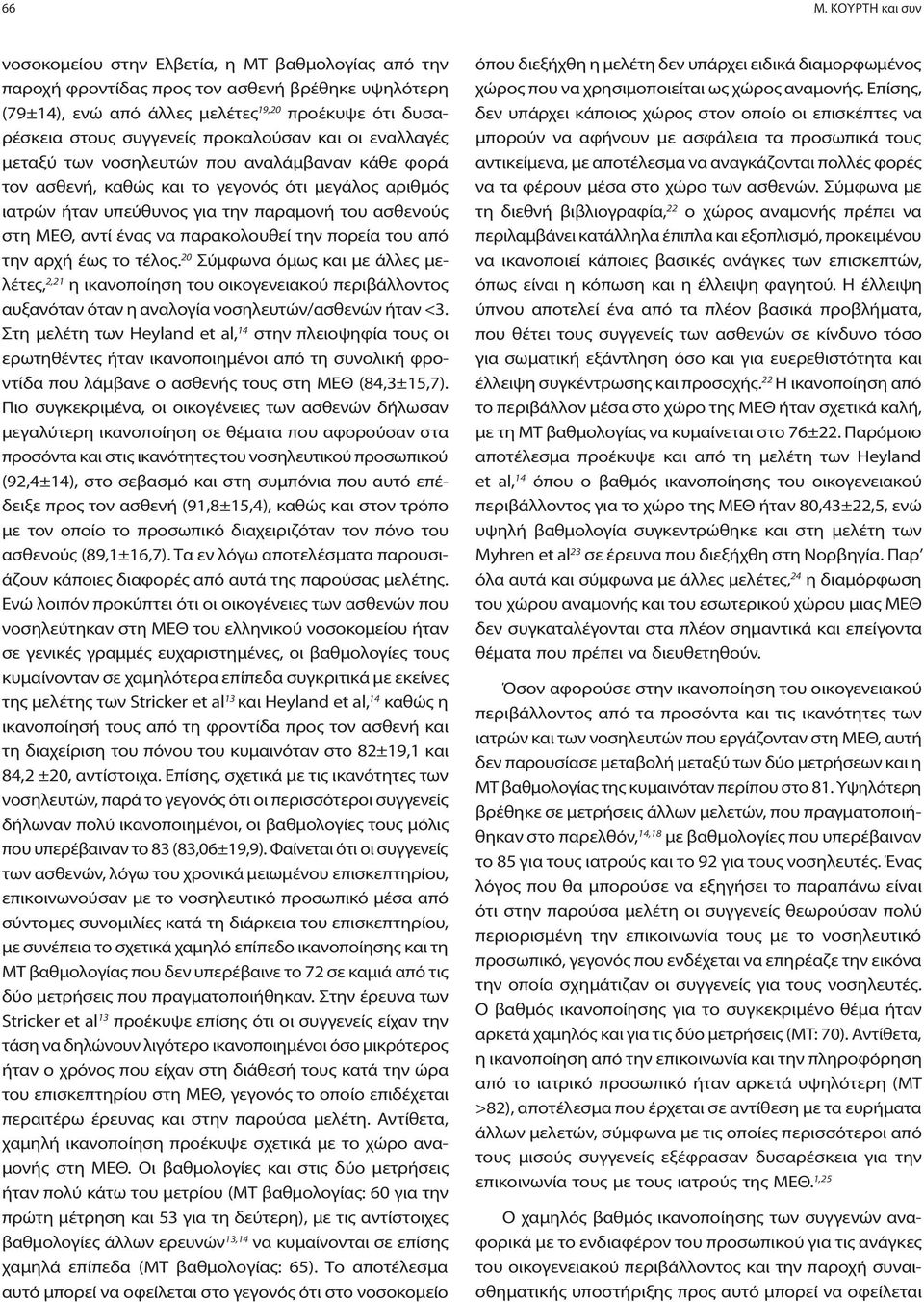 να παρακολουθεί την πορεία του από την αρχή έως το τέλος. 20 Σύμφωνα όμως και με άλλες μελέτες, 2,21 η ικανοποίηση του οικογενειακού περιβάλλοντος αυξανόταν όταν η αναλογία νοσηλευτών/ασθενών ήταν <3.