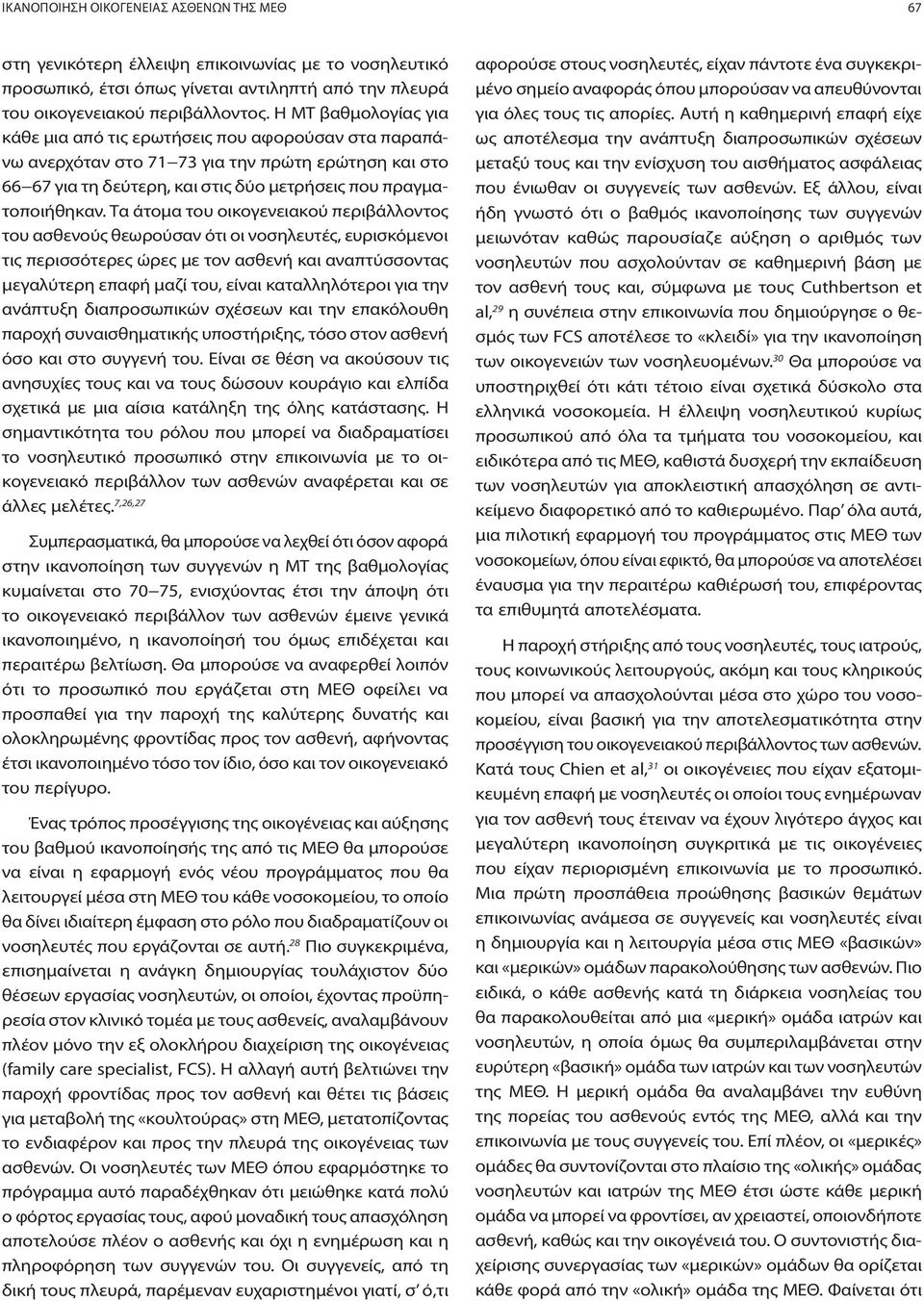 Τα άτομα του οικογενειακού περιβάλλοντος θεωρούσαν ότι οι νοσηλευτές, ευρισκόμενοι τις περισσότερες ώρες με τον ασθενή και αναπτύσσοντας μεγαλύτερη επαφή μαζί του, είναι καταλληλότεροι για την