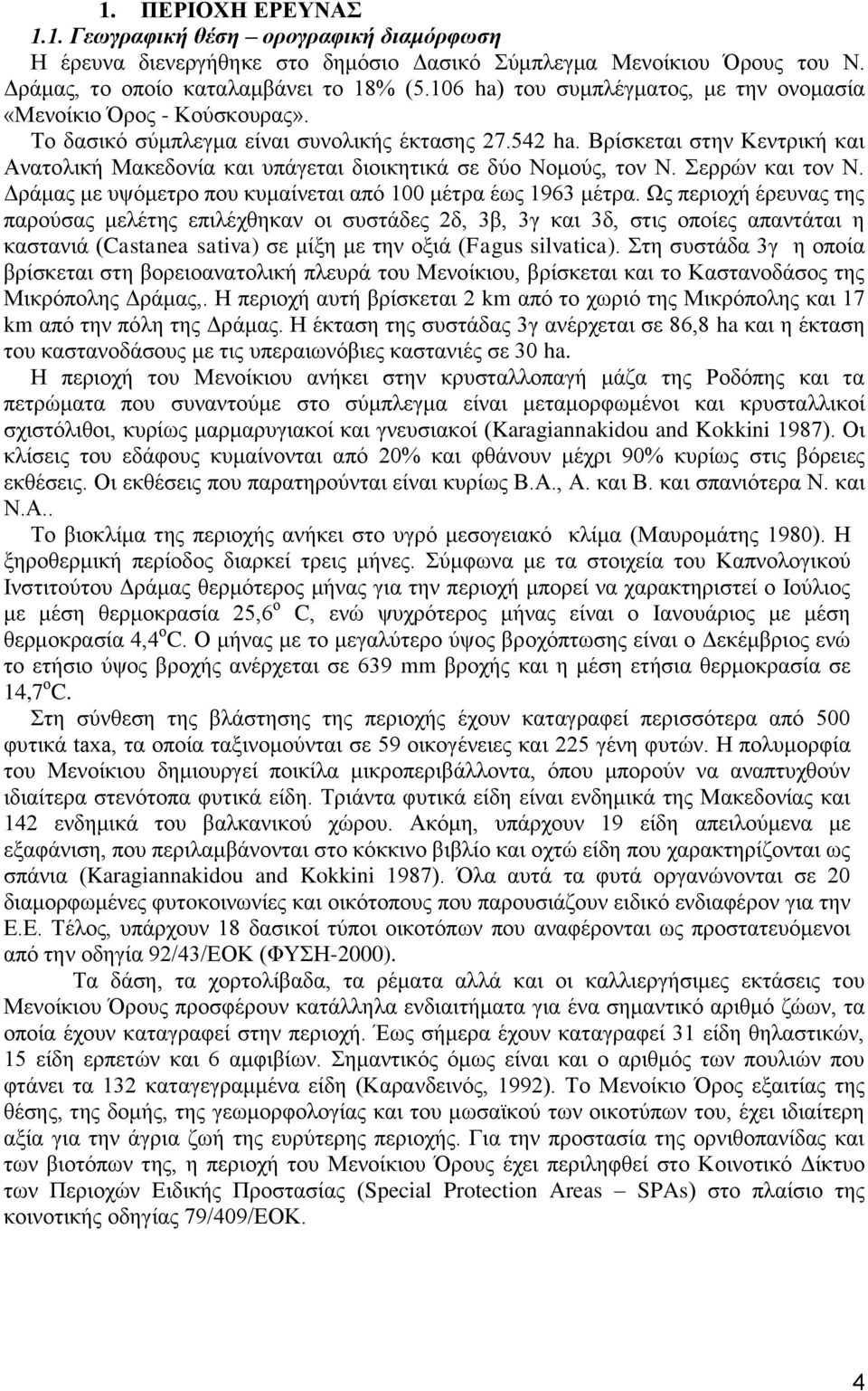 Βρίσκεται στην Κεντρική και Ανατολική Μακεδονία και υπάγεται διοικητικά σε δύο Νομούς, τον Ν. Σερρών και τον Ν. Δράμας με υψόμετρο που κυμαίνεται από 100 μέτρα έως 1963 μέτρα.