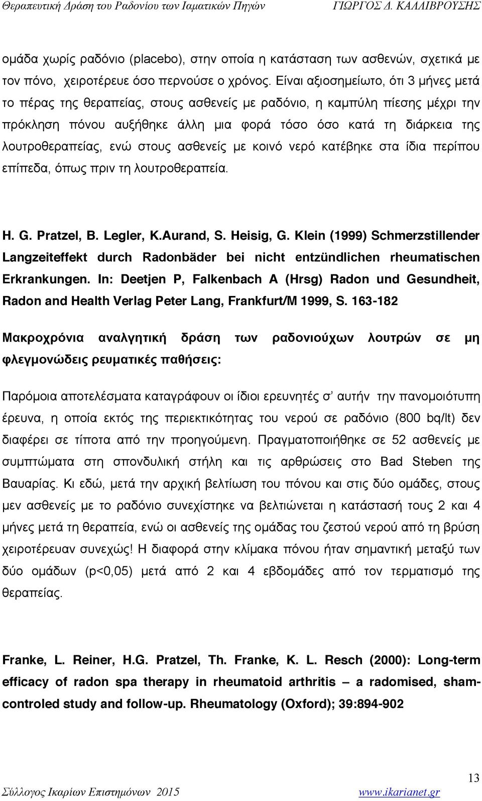 ενώ στους ασθενείς με κοινό νερό κατέβηκε στα ίδια περίπου επίπεδα, όπως πριν τη λουτροθεραπεία. H. G. Pratzel, B. Legler, K.Aurand, S. Heisig, G.