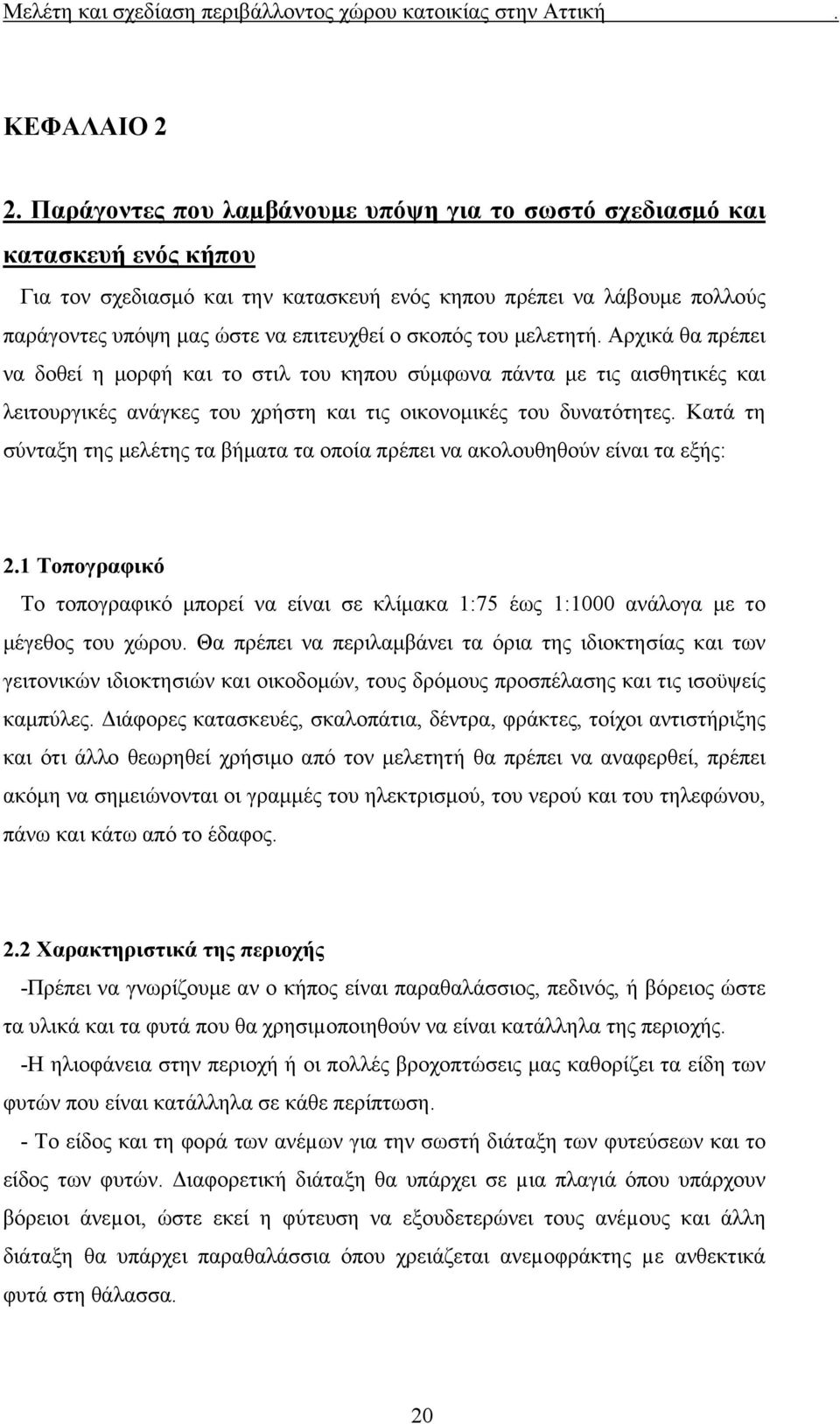 σκοπός του μελετητή. Αρχικά θα πρέπει να δοθεί η μορφή και το στιλ του κηπου σύμφωνα πάντα με τις αισθητικές και λειτουργικές ανάγκες του χρήστη και τις οικονομικές του δυνατότητες.