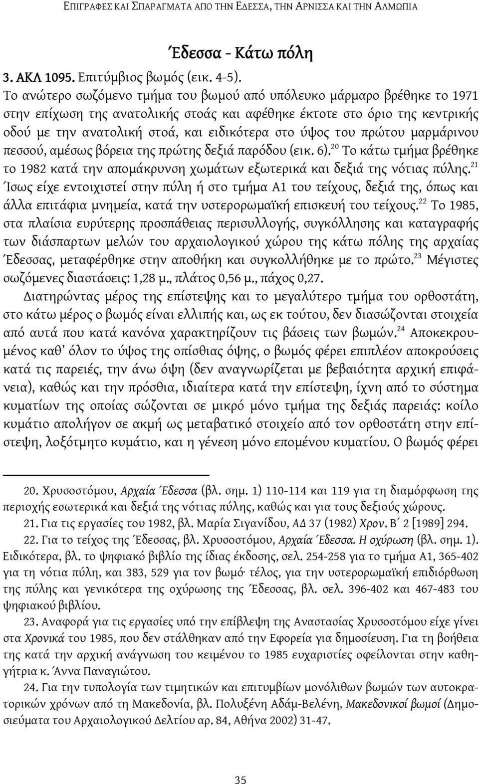 ύψος του πρώτου μαρμάρινου πεσσού, αμέσως βόρεια της πρώτης δεξιά παρόδου (εικ. 6). 20 Το κάτω τμήμα βρέθηκε το 1982 κατά την απομάκρυνση χωμάτων εξωτερικά και δεξιά της νότιας πύλης.