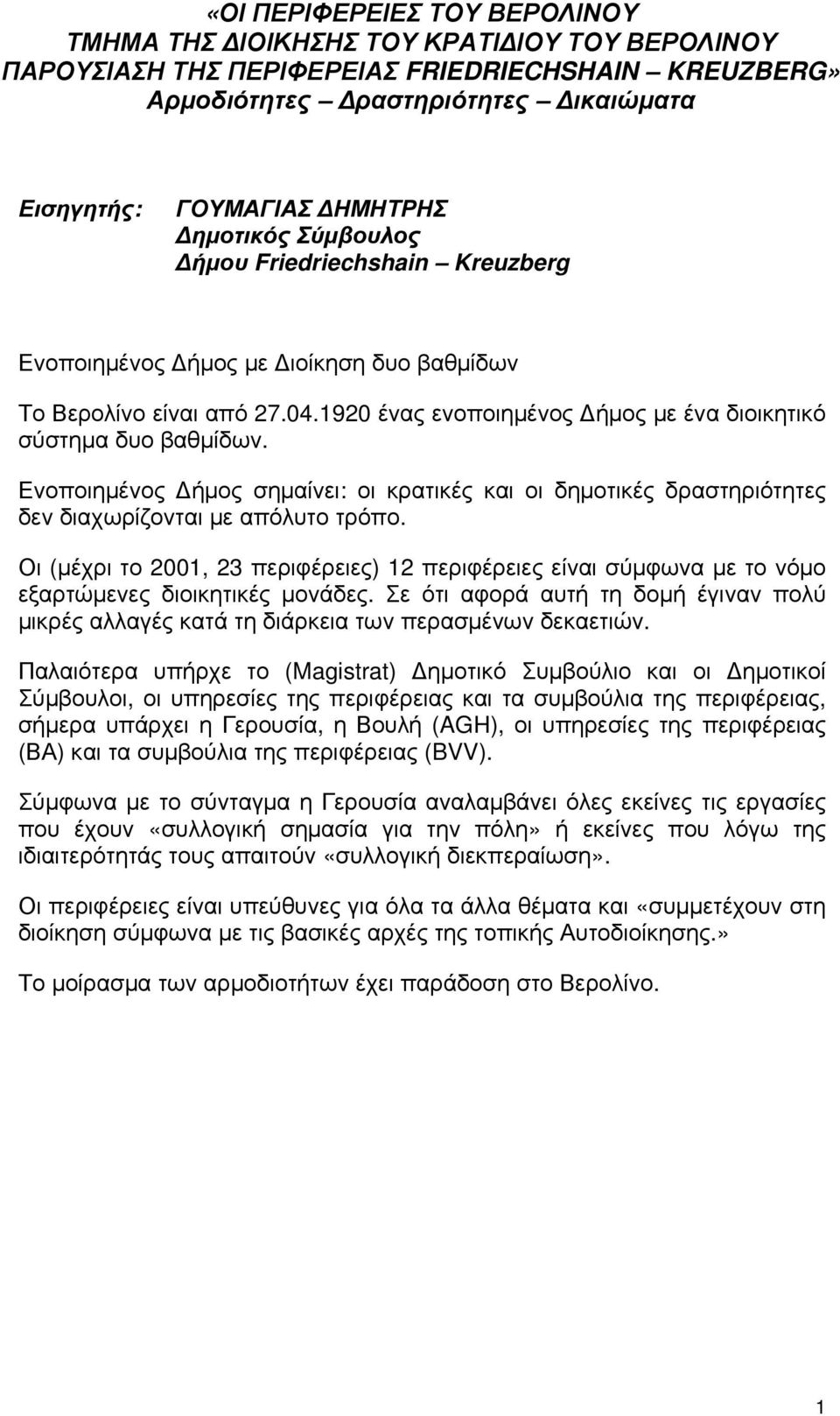 1920 ένας ενοποιημένος Δήμος με ένα διοικητικό σύστημα δυο βαθμίδων. Ενοποιημένος Δήμος σημαίνει: οι κρατικές και οι δημοτικές δραστηριότητες δεν διαχωρίζονται με απόλυτο τρόπο.