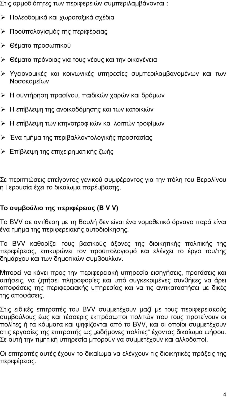 κτηνοτροφικών και λοιπών τροφίμων Ένα τμήμα της περιβαλλοντολογικής προστασίας Επίβλεψη της επιχειρηματικής ζωής Σε περιπτώσεις επείγοντος γενικού συμφέροντος για την πόλη του Βερολίνου η Γερουσία