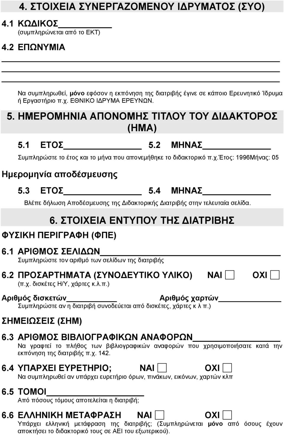 4 ΜΗΝΑΣ Βλέπε δήλωση Αποδέσμευσης της Διδακτορικής Διατριβής στην τελευταία σελίδα. 6. ΣΤΟΙΧΕΙΑ ΕΝΤΥΠΟΥ ΤΗΣ ΔΙΑΤΡΙΒΗΣ ΦΥΣΙΚΗ ΠΕΡΙΓΡΑΦΗ (ΦΠΕ) 6.