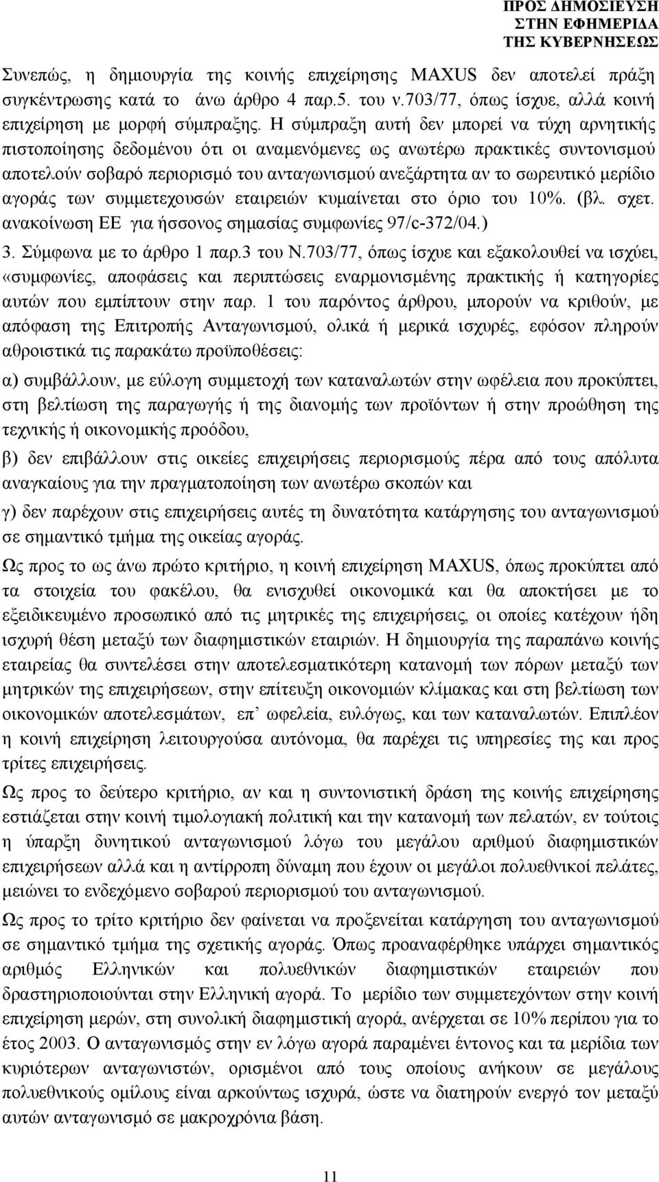 μερίδιο αγοράς των συμμετεχουσών εταιρειών κυμαίνεται στο όριο του 10%. (βλ. σχετ. ανακοίνωση ΕΕ για ήσσονος σημασίας συμφωνίες 97/c-372/04.) 3. Σύμφωνα με το άρθρο 1 παρ.3 του Ν.