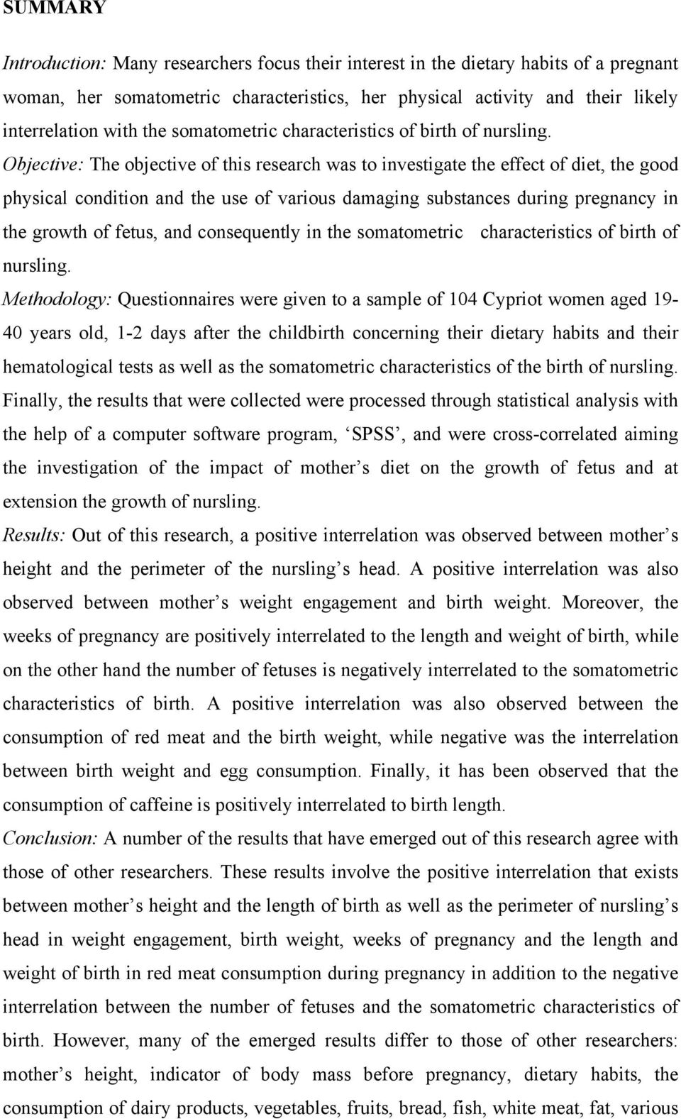 Objective: The objective of this research was to investigate the effect of diet, the good physical condition and the use of various damaging substances during pregnancy in the growth of fetus, and