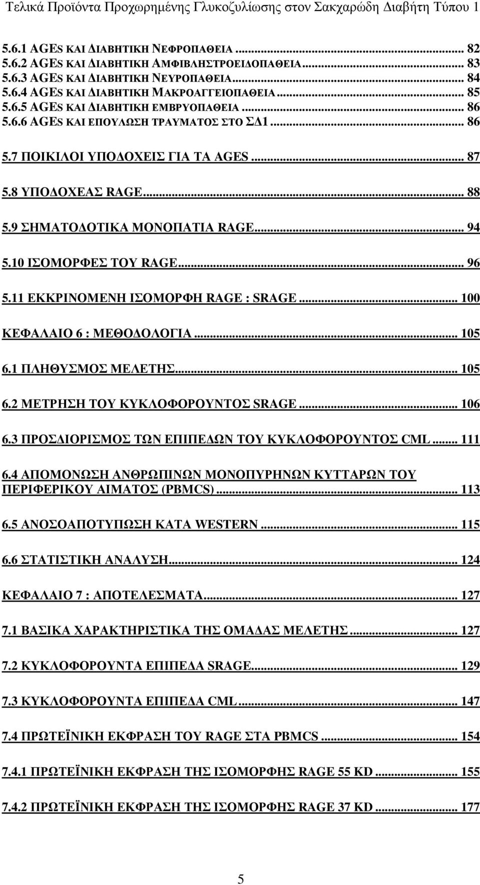 11 ΕΚΚΡΙΝΟΜΕΝΗ ΙΣΟΜΟΡΦΗ RAGE : SRAGE... 100 ΚΕΦΑΛΑΙΟ 6 : ΜΕΘΟ ΟΛΟΓΙΑ... 105 6.1 ΠΛΗΘΥΣΜΟΣ ΜΕΛΕΤΗΣ... 105 6.2 ΜΕΤΡΗΣΗ ΤΟΥ ΚΥΚΛΟΦΟΡΟΥΝΤΟΣ SRAGE... 106 6.