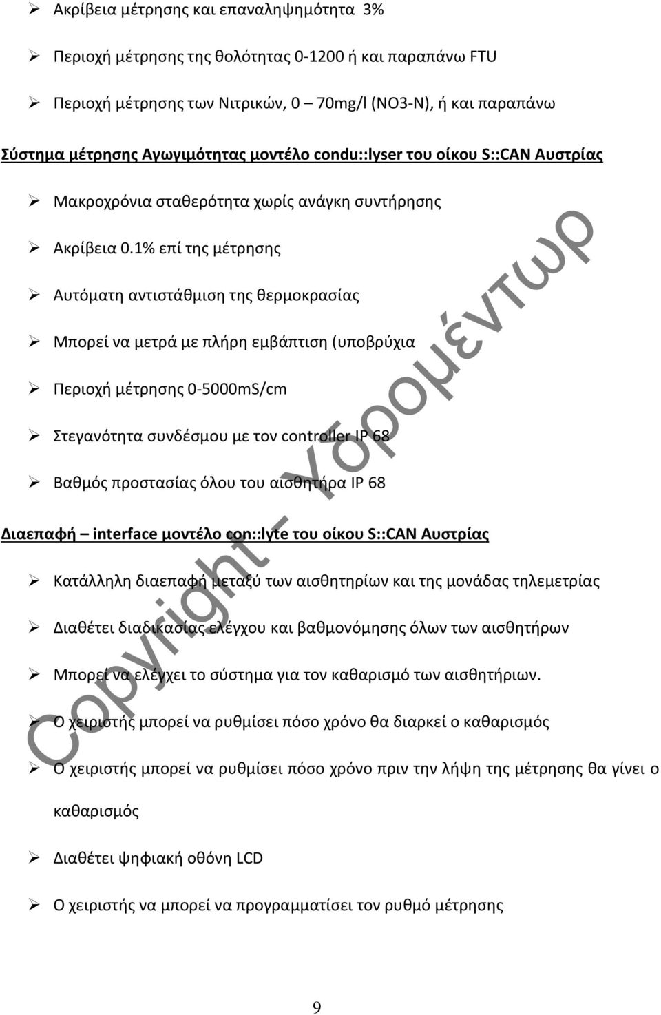 1% επί της μέτρησης Αυτόματη αντιστάθμιση της θερμοκρασίας Μπορεί να μετρά με πλήρη εμβάπτιση (υποβρύχια Περιοχή μέτρησης 0-5000mS/cm Στεγανότητα συνδέσμου με τον controller ΙΡ 68 Βαθμός προστασίας