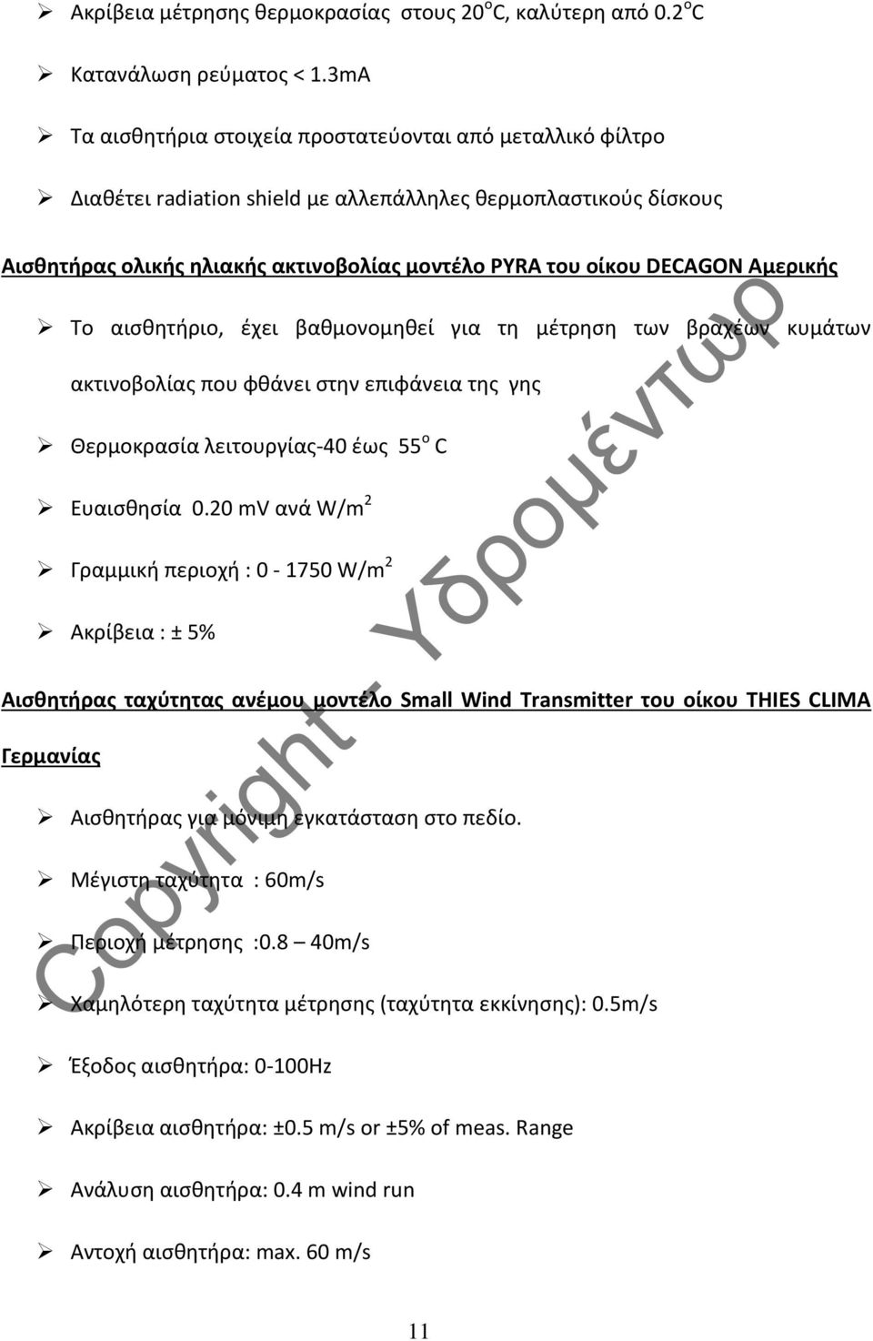 Αμερικής Το αισθητήριο, έχει βαθμονομηθεί για τη μέτρηση των βραχέων κυμάτων ακτινοβολίας που φθάνει στην επιφάνεια της γης Θερμοκρασία λειτουργίας-40 έως 55 ο C Ευαισθησία 0.