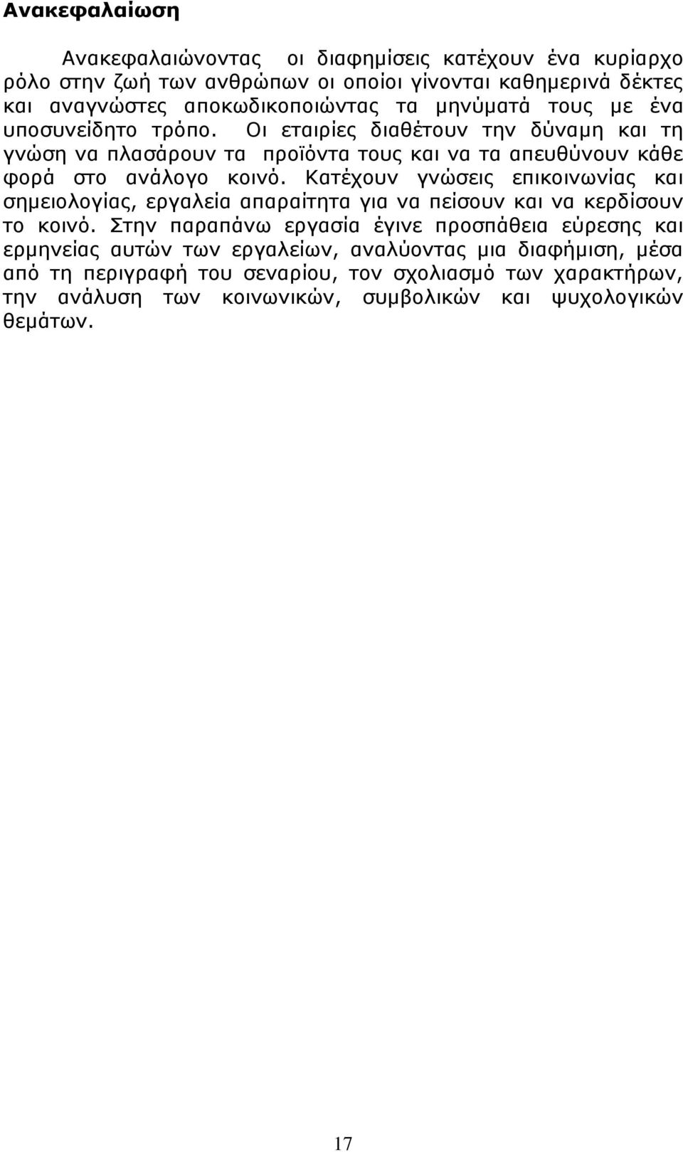 Κατέχουν γνώσεις επικοινωνίας και σημειολογίας, εργαλεία απαραίτητα για να πείσουν και να κερδίσουν το κοινό.