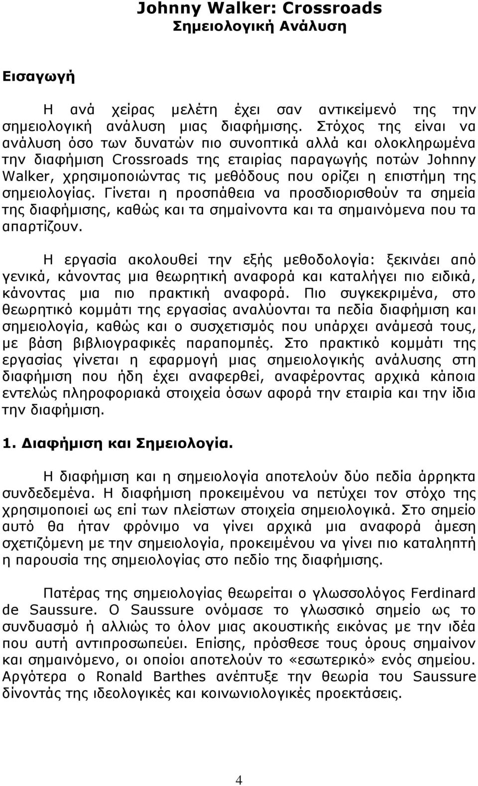 της σημειολογίας. Γίνεται η προσπάθεια να προσδιορισθούν τα σημεία της διαφήμισης, καθώς και τα σημαίνοντα και τα σημαινόμενα που τα απαρτίζουν.