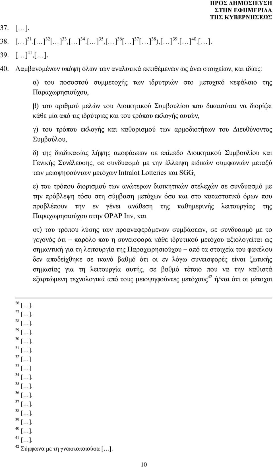 Λαμβανομένων υπόψη όλων των αναλυτικά εκτιθέμενων ως άνω στοιχείων, και ιδίως: α) του ποσοστού συμμετοχής των ιδρυτριών στο μετοχικό κεφάλαιο της Παραχωρησιούχου, β) του αριθμού μελών του Διοικητικού