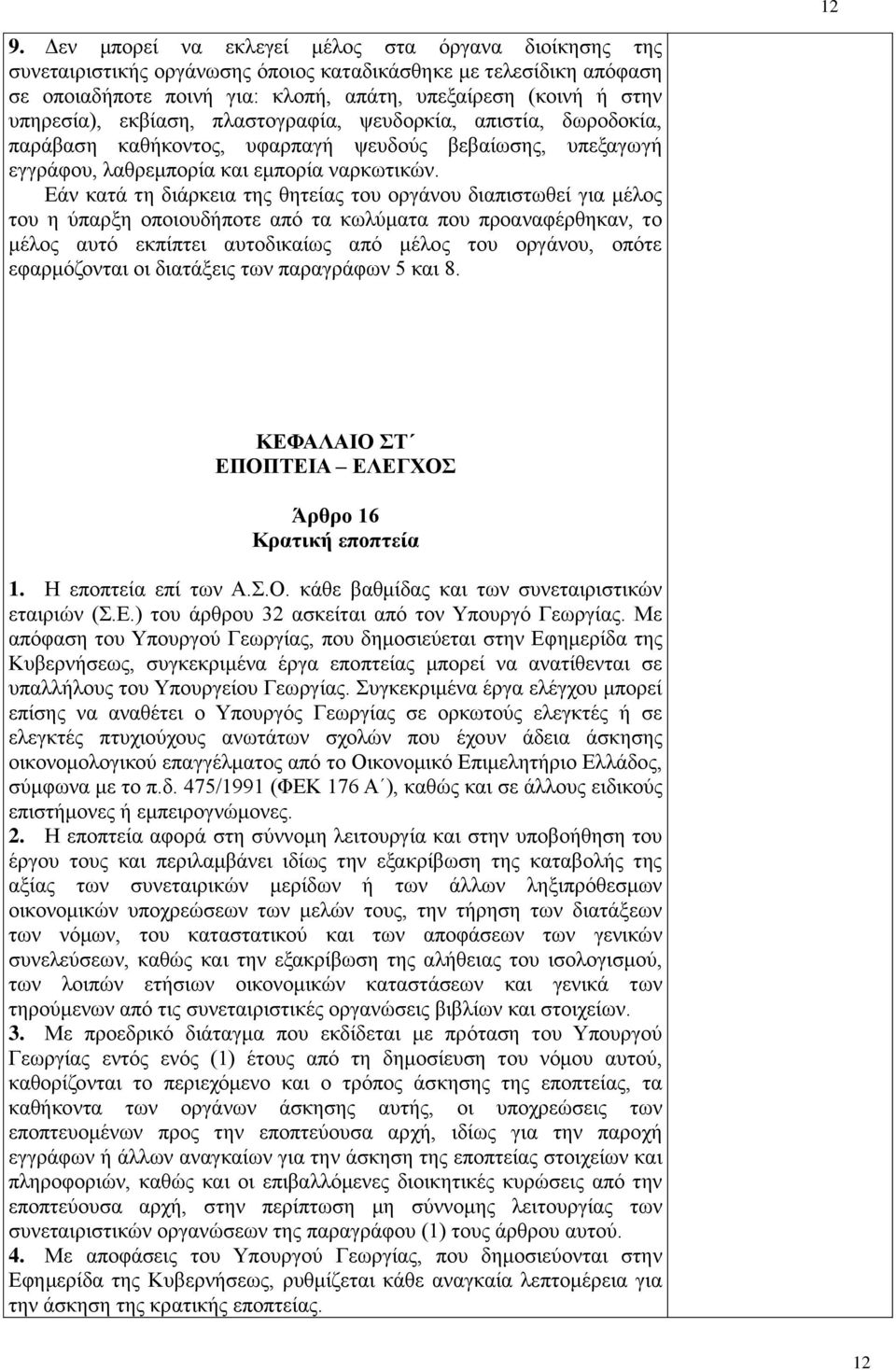 Εάν κατά τη διάρκεια της θητείας του οργάνου διαπιστωθεί για μέλος του η ύπαρξη οποιουδήποτε από τα κωλύματα που προαναφέρθηκαν, το μέλος αυτό εκπίπτει αυτοδικαίως από μέλος του οργάνου, οπότε