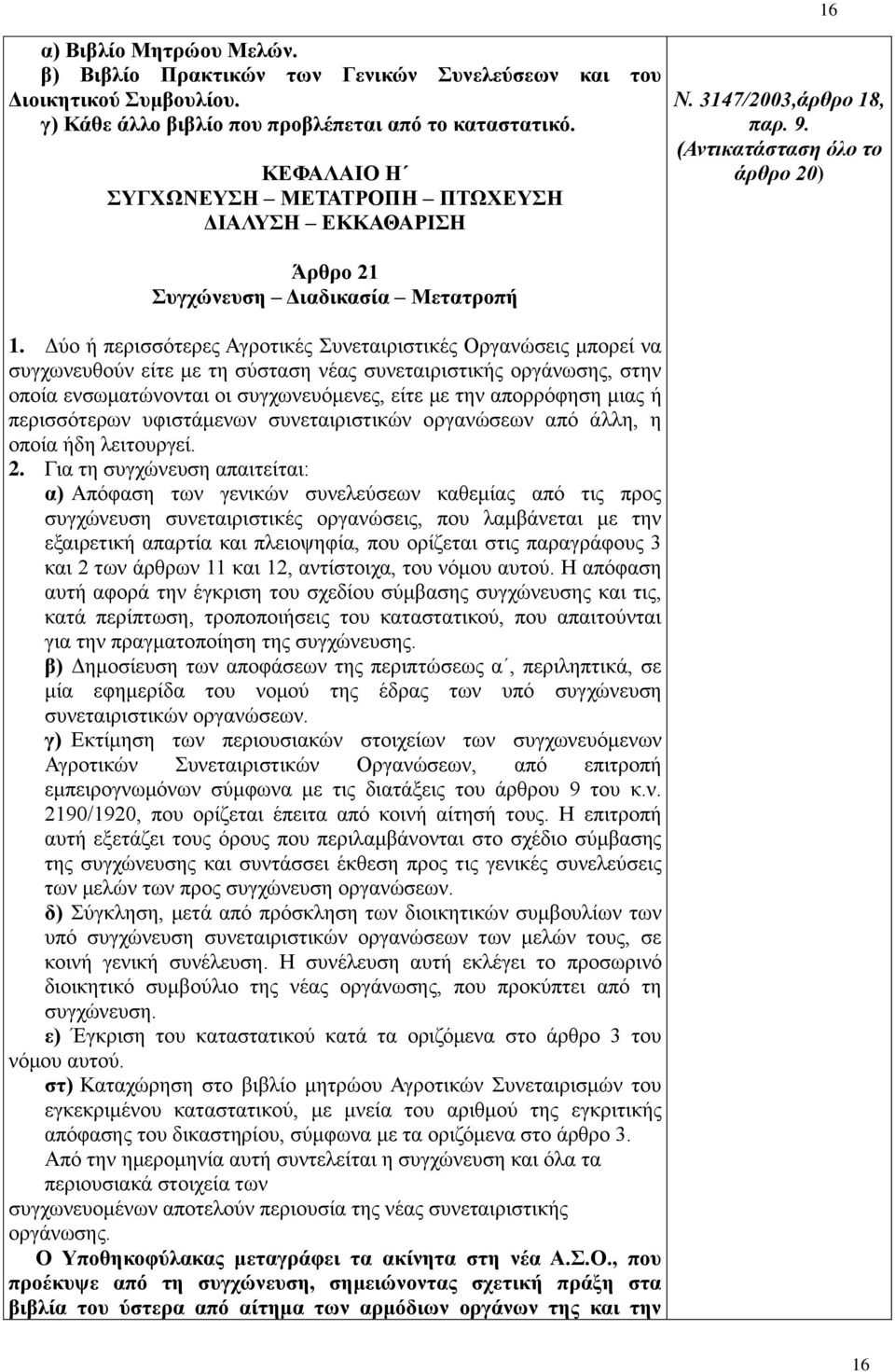 Δύο ή περισσότερες Αγροτικές Συνεταιριστικές Οργανώσεις μπορεί να συγχωνευθούν είτε με τη σύσταση νέας συνεταιριστικής οργάνωσης, στην οποία ενσωματώνονται οι συγχωνευόμενες, είτε με την απορρόφηση