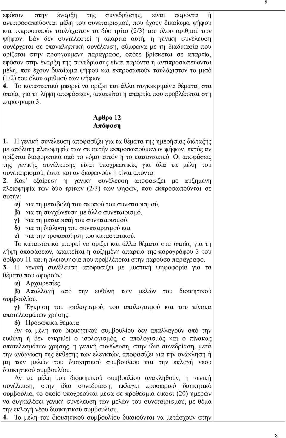 έναρξη της συνεδρίασης είναι παρόντα ή αντιπροσωπεύονται μέλη, που έχουν δικαίωμα ψήφου και εκπροσωπούν τουλάχιστον το μισό (1/2) του όλου αριθμού των ψήφων. 4.