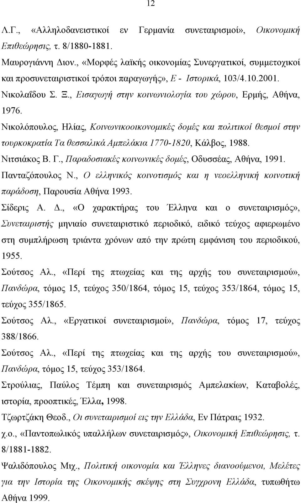 , Εισαγωγή στην κοινωνιολογία του χώρου, Ερµής, Αθήνα, 1976. Νικολόπουλος, Ηλίας, Κοινωνικοοικονοµικές δοµές και πολιτικοί θεσµοί στην τουρκοκρατία Τα θεσσαλικά Αµπελάκια 1770-1820, Κάλβος, 1988.