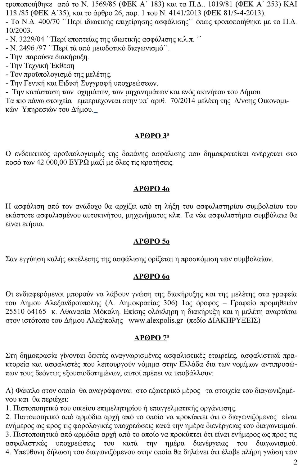 - Την Γενική και Ειδική Συγγραφή υποχρεώσεων. - Την κατάσταση των οχημάτων, των μηχανημάτων και ενός ακινήτου του Δήμου. Τα πιο πάνω στοιχεία εμπεριέχονται στην υπ αριθ.