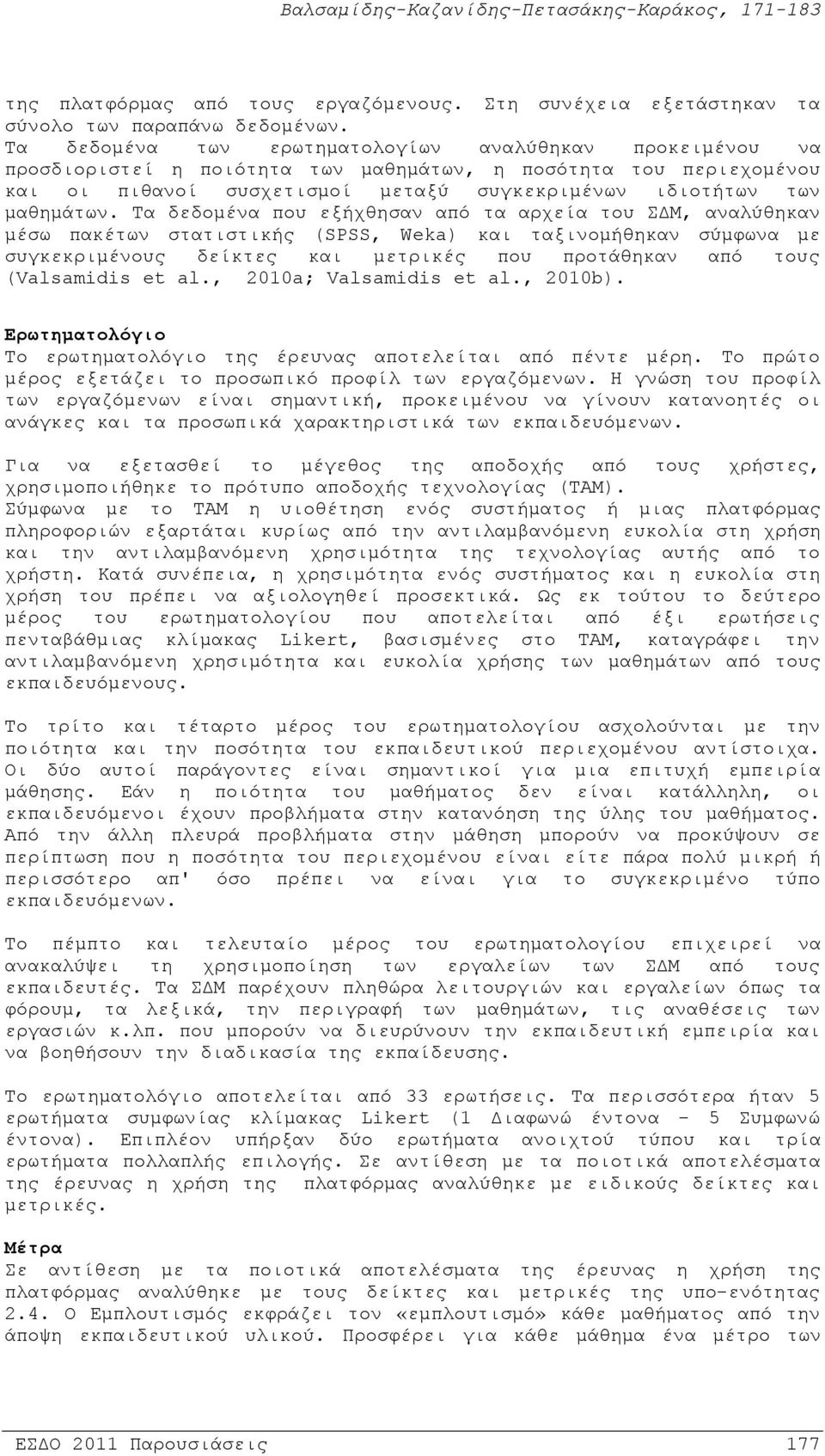 Τα δεδομένα που εξήχθησαν από τα αρχεία του ΣΔΜ, αναλύθηκαν μέσω πακέτων στατιστικής (SPSS, Weka) και ταξινομήθηκαν σύμφωνα με συγκεκριμένους δείκτες και μετρικές που προτάθηκαν από τους (Valsamidis