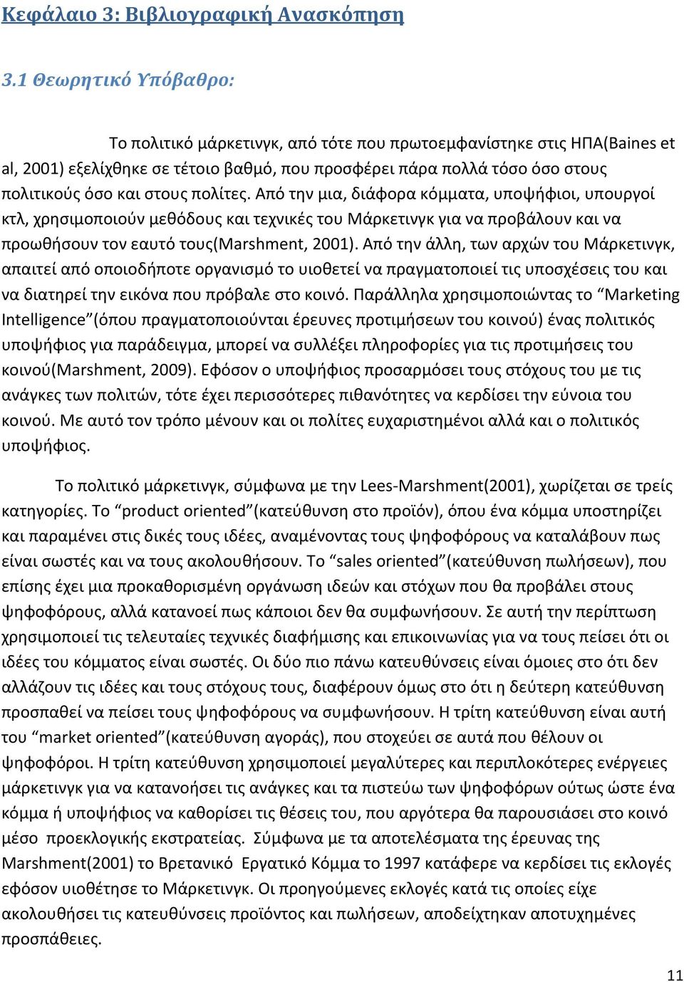 πολίτες. Από την μια, διάφορα κόμματα, υποψήφιοι, υπουργοί κτλ, χρησιμοποιούν μεθόδους και τεχνικές του Μάρκετινγκ για να προβάλουν και να προωθήσουν τον εαυτό τους(marshment, 2001).