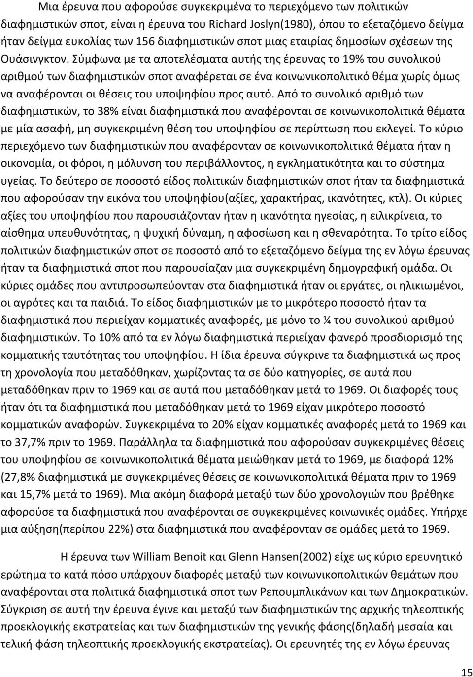 Σύμφωνα με τα αποτελέσματα αυτής της έρευνας το 19% του συνολικού αριθμού των διαφημιστικών σποτ αναφέρεται σε ένα κοινωνικοπολιτικό θέμα χωρίς όμως να αναφέρονται οι θέσεις του υποψηφίου προς αυτό.