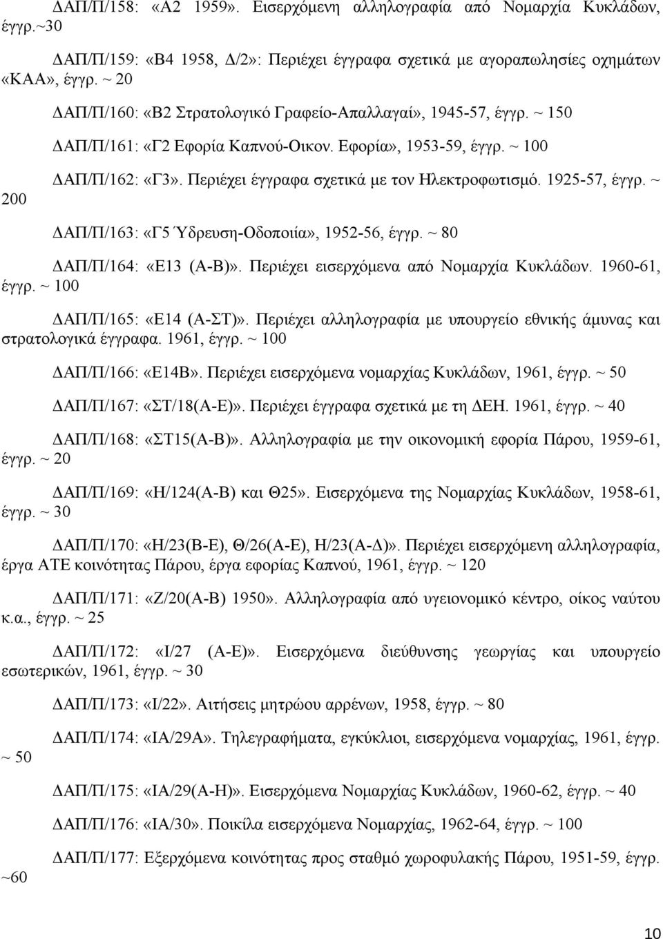 Περιέχει έγγραφα σχετικά με τον Ηλεκτροφωτισμό. 1925-57, έγγρ. ~ ΔΑΠ/Π/163: «Γ5 Ύδρευση-Οδοποιία», 1952-56, έγγρ. ~ 80 ΔΑΠ/Π/164: «Ε13 (Α-Β)». Περιέχει εισερχόμενα από Νομαρχία Κυκλάδων.