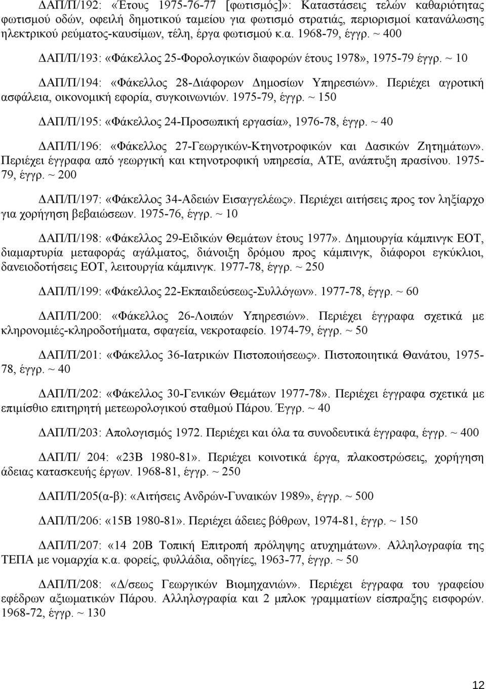 Περιέχει αγροτική ασφάλεια, οικονομική εφορία, συγκοινωνιών. 1975-79, έγγρ. ~ 150 ΔΑΠ/Π/195: «Φάκελλος 24-Προσωπική εργασία», 1976-78, έγγρ.