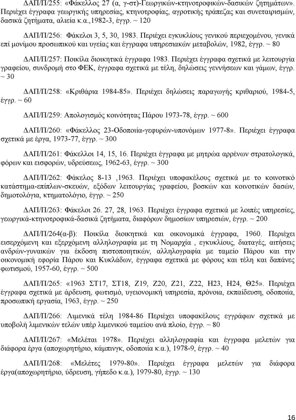 ~ 80 ΔΑΠ/Π/257: Ποικίλα διοικητικά έγγραφα 1983. Περιέχει έγγραφα σχετικά με λειτουργία γραφείου, συνδρομή στο ΦΕΚ, έγγραφα σχετικά με τέλη, δηλώσεις γεννήσεων και γάμων, έγγρ.