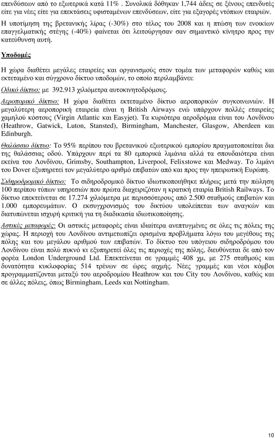 Υποδοµές Η χώρα διαθέτει µεγάλες εταιρείες και οργανισµούς στον τοµέα των µεταφορών καθώς και εκτεταµένο και σύγχρονο δίκτυο υποδοµών, το οποίο περιλαµβάνει: Οδικό δίκτυο: µε 392.