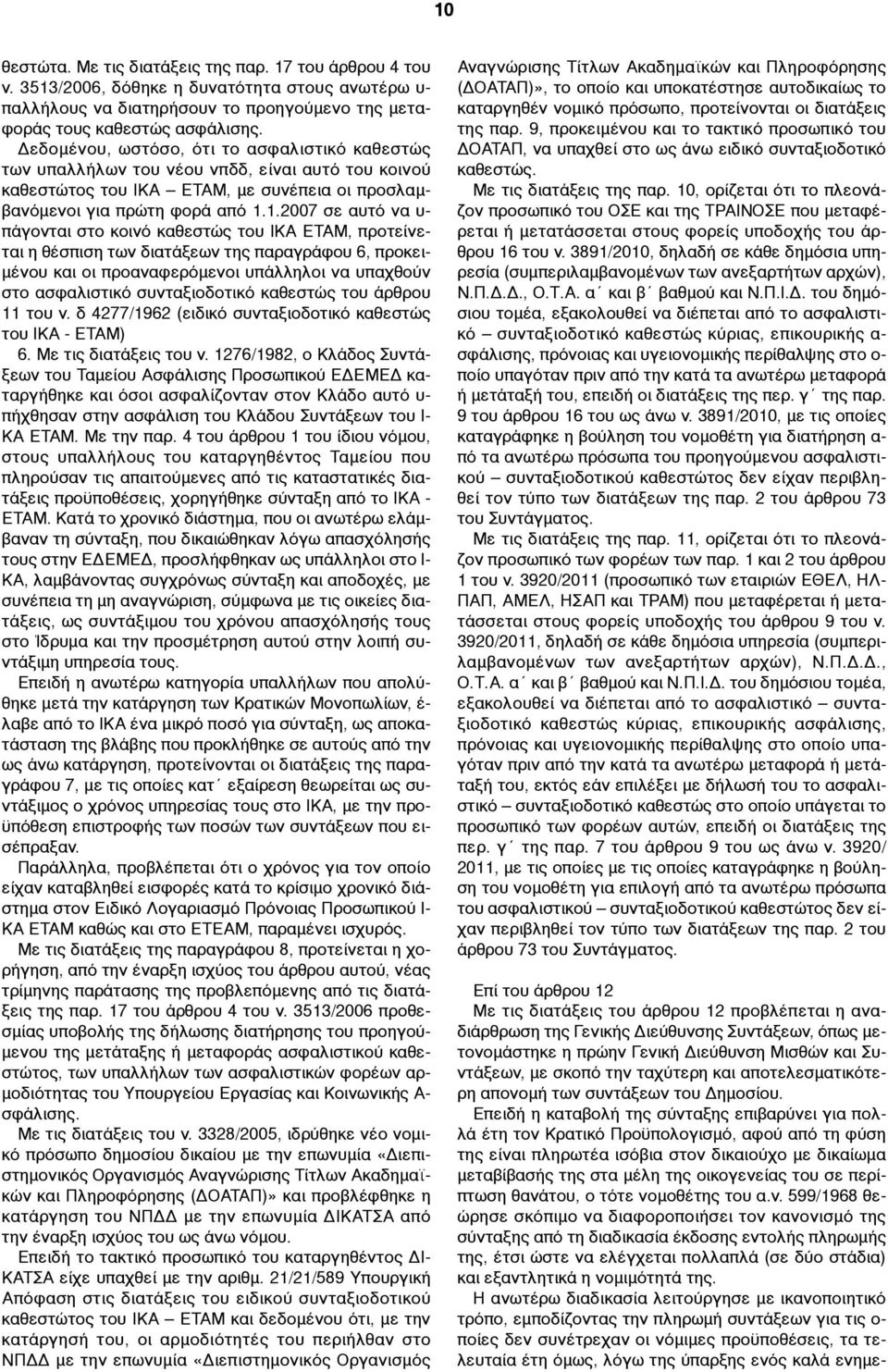 1.2007 σε αυτό να υ- πάγονται στο κοινό καθεστώς του ΙΚΑ ΕΤΑΜ, προτείνεται η θέσπιση των διατάξεων της παραγράφου 6, προκει- µένου και οι προαναφερόµενοι υπάλληλοι να υπαχθούν στο ασφαλιστικό