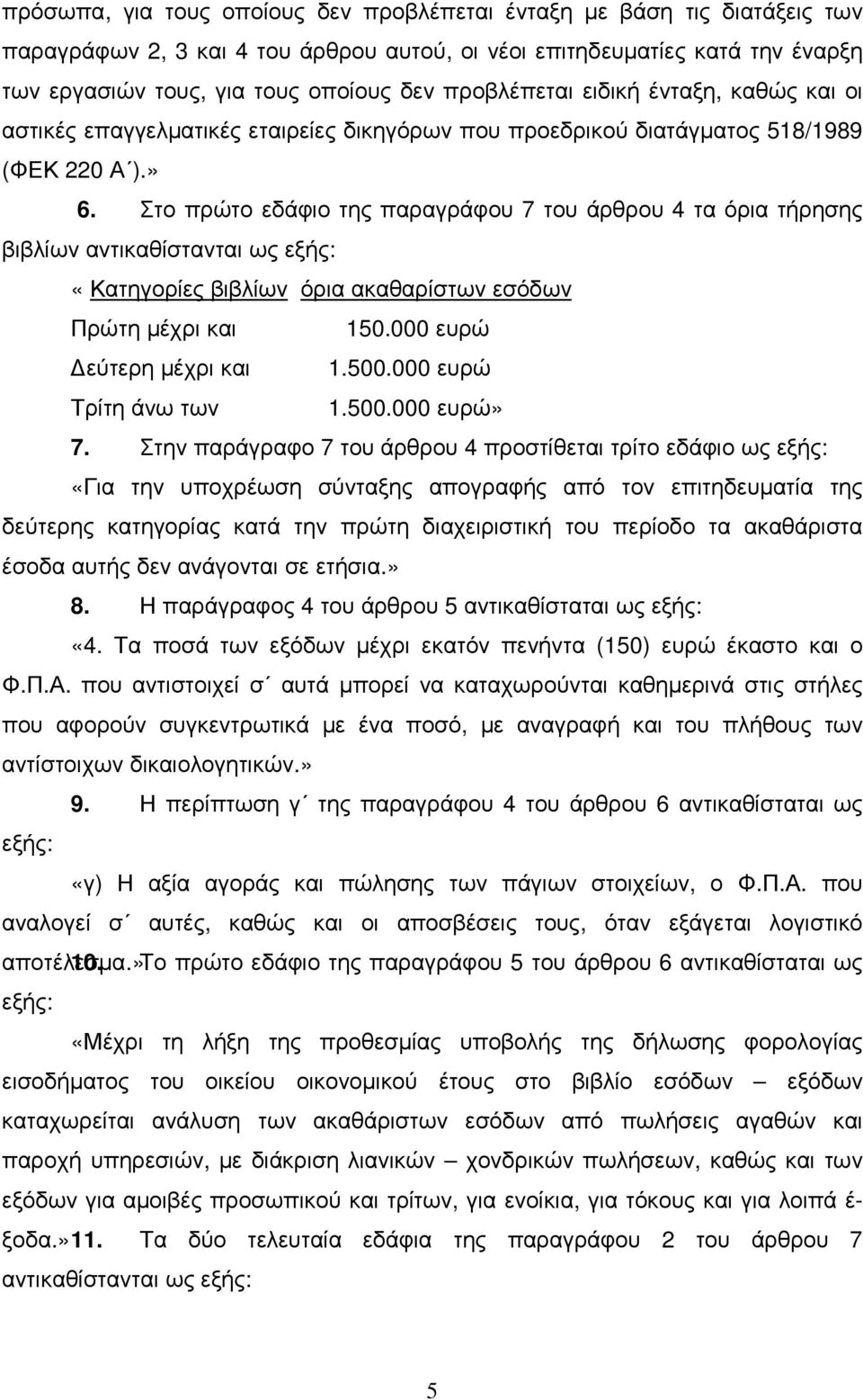 Στο πρώτο εδάφιο της παραγράφου 7 του άρθρου 4 τα όρια τήρησης βιβλίων αντικαθίστανται ως «Κατηγορίες βιβλίων όρια ακαθαρίστων εσόδων Πρώτη µέχρι και εύτερη µέχρι και Τρίτη άνω των 150.000 ευρώ 1.500.