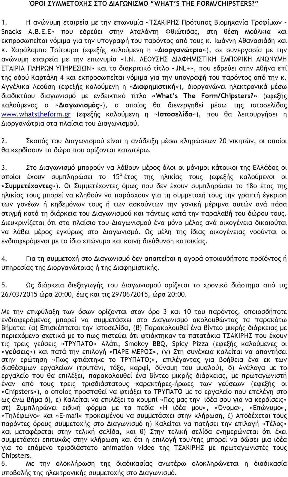 ΛΕΟΥΣΗΣ ΔΙΑΦΗΜΙΣΤΙΚΗ ΕΜΠΟΡΙΚΗ ΑΝΩΝΥΜΗ ΕΤΑΙΡΙΑ ΠΛΗΡΩΝ ΥΠΗΡΕΣΙΩΝ» και το διακριτικό τίτλο «JNL+», που εδρεύει στην Αθήνα επί της οδού Καρτάλη 4 και εκπροσωπείται νόµιµα για την υπογραφή του παρόντος