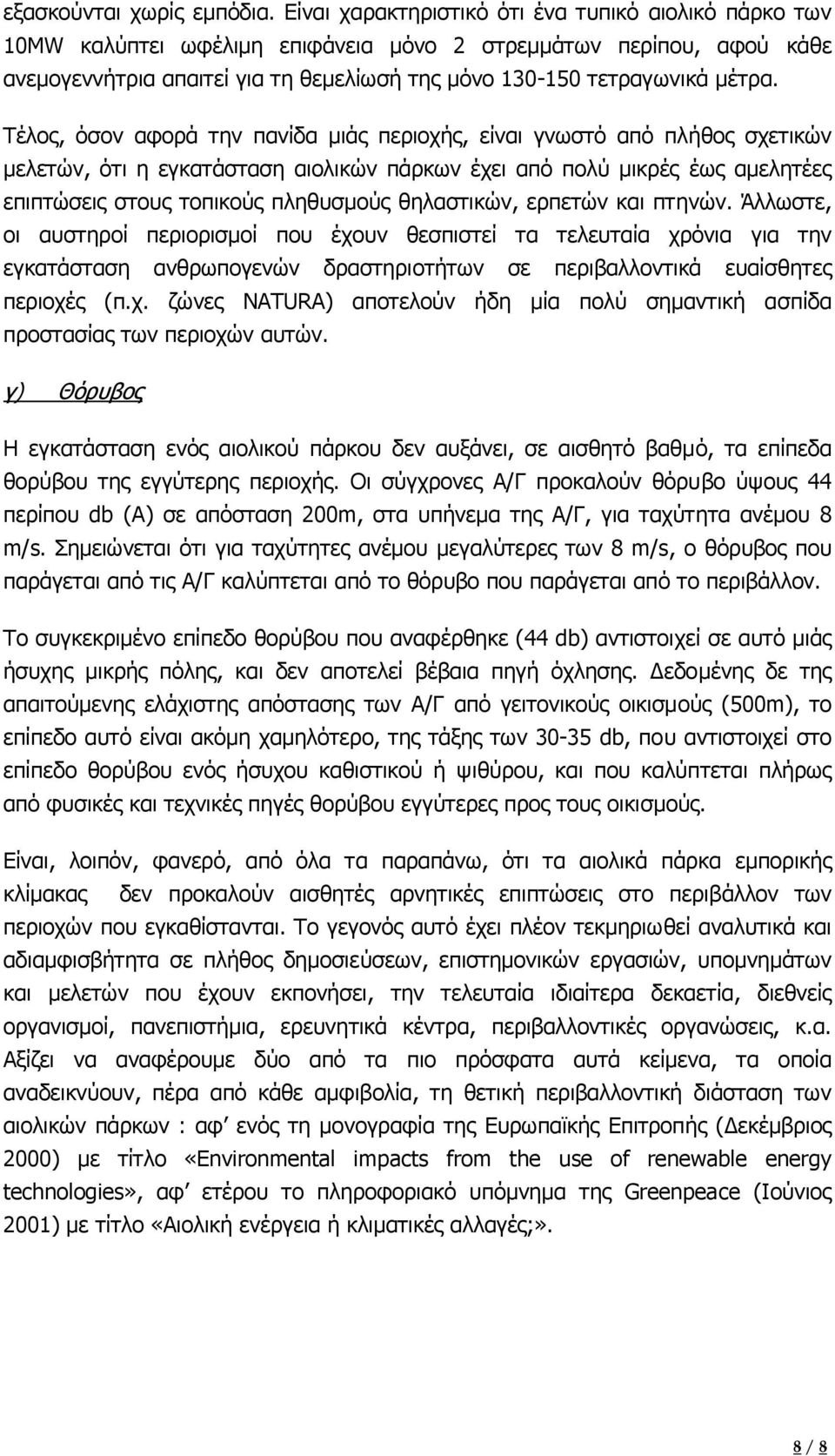 Τέλος, όσον αφορά την πανίδα µιάς περιοχής, είναι γνωστό από πλήθος σχετικών µελετών, ότι η εγκατάσταση αιολικών πάρκων έχει από πολύ µικρές έως αµελητέες επιπτώσεις στους τοπικούς πληθυσµούς