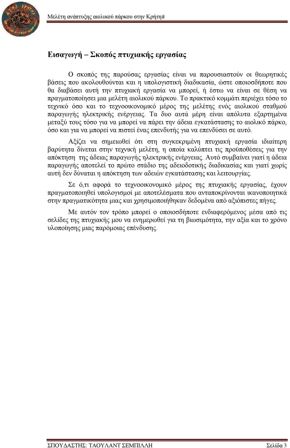 Το πρακτικό κομμάτι περιέχει τόσο το τεχνικό όσο και το τεχνοοικονομικό μέρος της μελέτης ενός αιολικού σταθμού παραγωγής ηλεκτρικής ενέργειας.