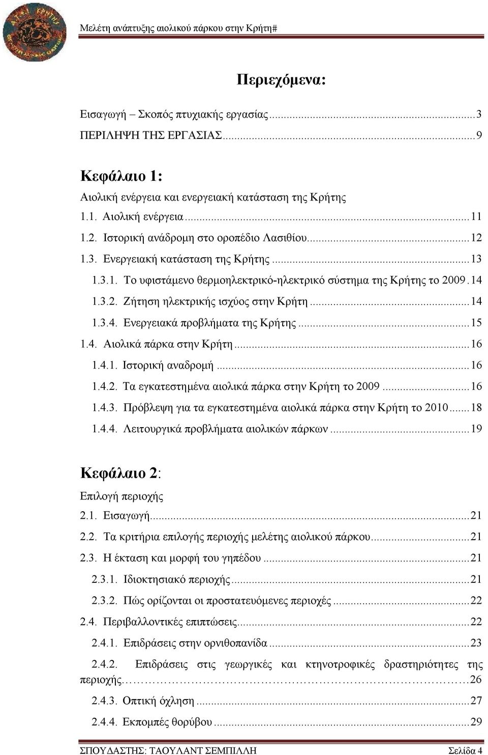 .. 14 1.3.4. Ενεργειακά προβλήματα της Κρήτης... 15 1.4. Αιολικά πάρκα στην Κρήτη... 16 1.4.1. Ιστορική αναδρομή... 16 1.4.2. Τα εγκατεστημένα αιολικά πάρκα στην Κρήτη το 2009... 16 1.4.3. Πρόβλεψη για τα εγκατεστημένα αιολικά πάρκα στην Κρήτη το 2010.