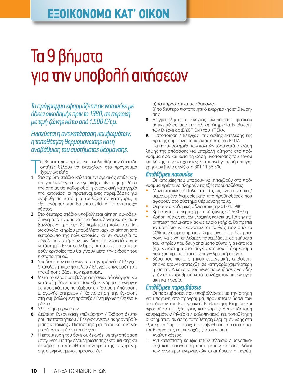 Στο πρώτο στάδιο καλείται ενεργειακός επιθεωρητής για διενέργεια ενεργειακής επιθεώρησης βάσει της οποίας θα καθορισθεί η ενεργειακή κατηγορία της κατοικίας, οι προτεινόμενες παρεμβάσεις για