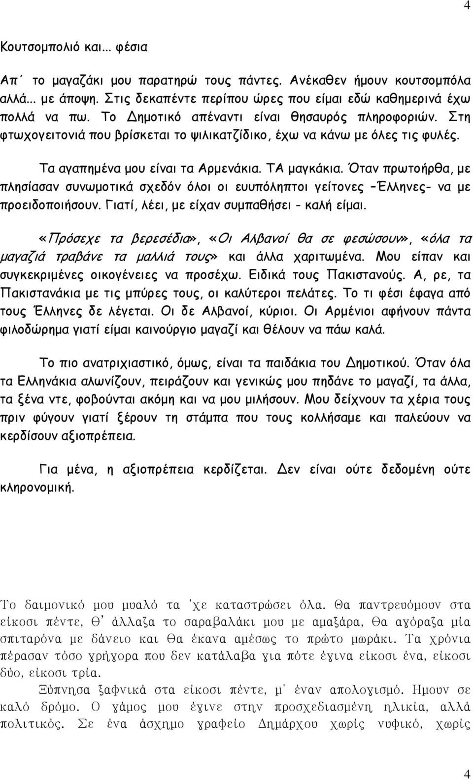 Όταν πρωτοήρθα, με πλησίασαν συνωμοτικά σχεδόν όλοι οι ευυπόληπτοι γείτονες Έλληνες- να με προειδοποιήσουν. Γιατί, λέει, με είχαν συμπαθήσει - καλή είμαι.