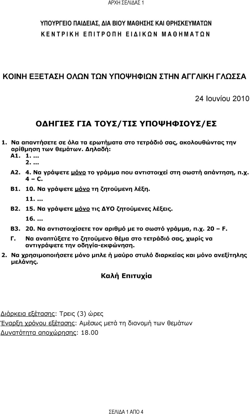 Να γράψετε μόνο το γράμμα που αντιστοιχεί στη σωστή απάντηση, π.χ. 4 C. Β1. 10. Να γράψετε μόνο τη ζητούμενη λέξη. 11.... Β2. 15. Να γράψετε μόνο τις ΔΥΟ ζητούμενες λέξεις. 16.... Β3. 20.