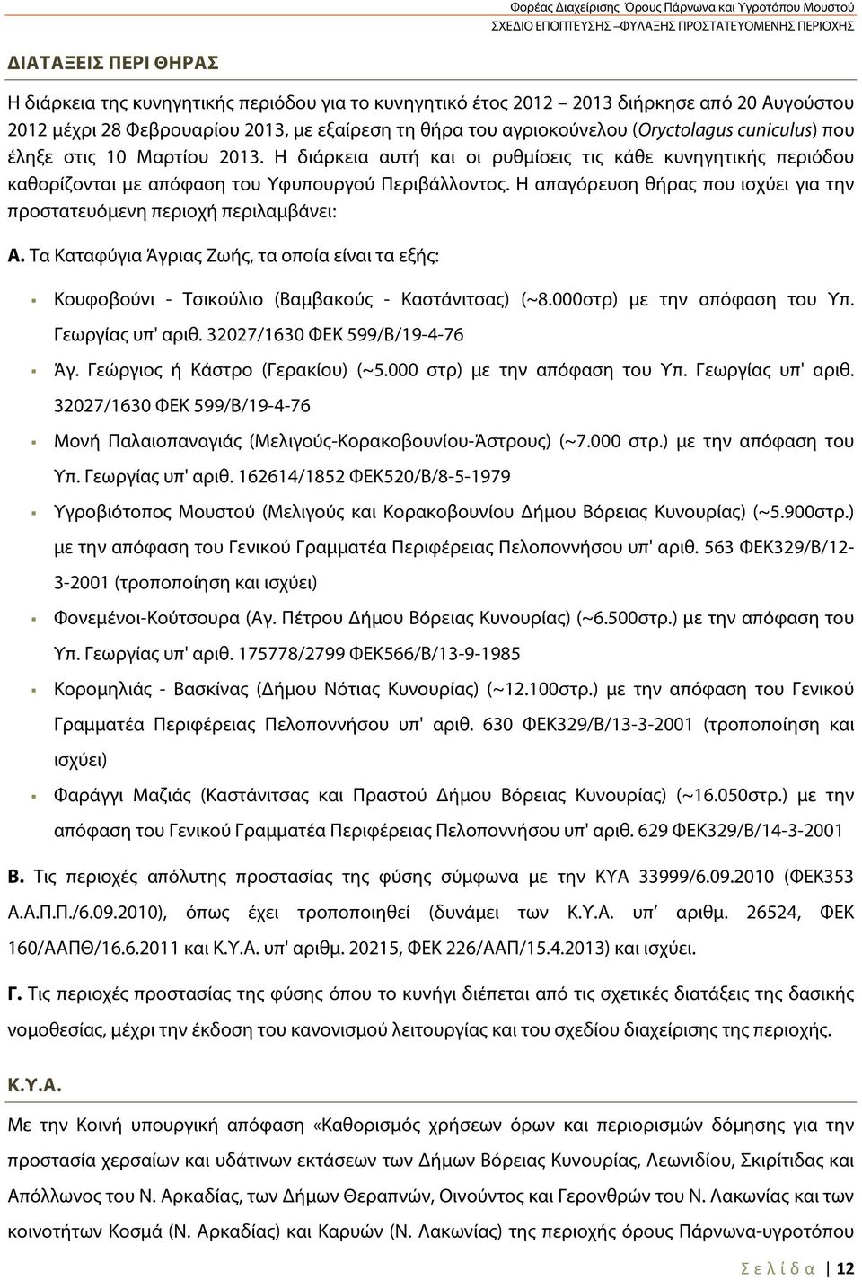 Η απαγόρευση θήρας που ισχύει για την προστατευόμενη περιοχή περιλαμβάνει: Α. Τα Καταφύγια Άγριας Ζωής, τα οποία είναι τα εξής: Κουφοβούνι - Τσικούλιο (Βαμβακούς - Καστάνιτσας) (~8.