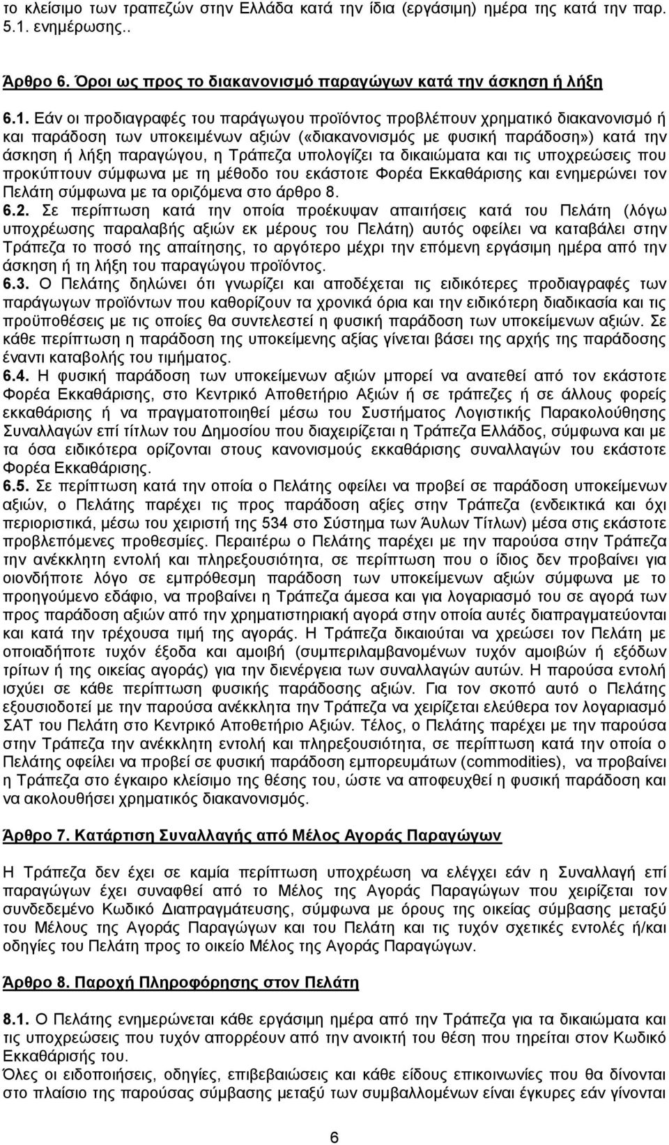 Εάν οι προδιαγραφές του παράγωγου προϊόντος προβλέπουν χρηματικό διακανονισμό ή και παράδοση των υποκειμένων αξιών («διακανονισμός με φυσική παράδοση») κατά την άσκηση ή λήξη παραγώγου, η Τράπεζα