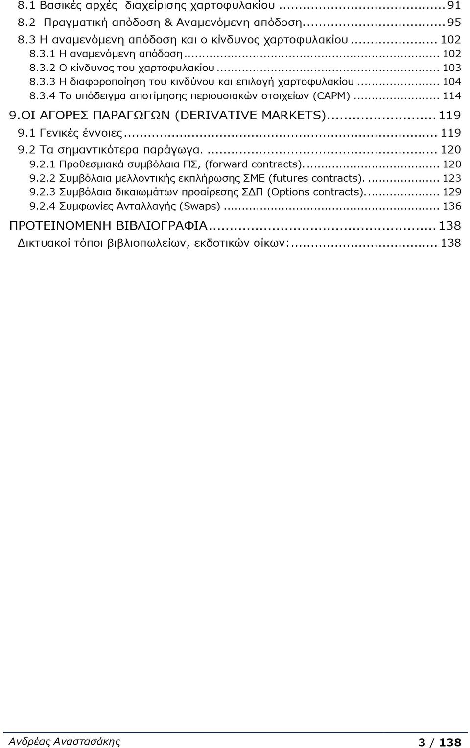 1 Γενικές έννοιες... 119 9.2 Τα σημαντικότερα παράγωγα.... 120 9.2.1 Προθεσμιακά συμβόλαια ΠΣ, (forward contracts).... 120 9.2.2 Συμβόλαια μελλοντικής εκπλήρωσης ΣΜΕ (futures contracts).... 123 9.2.3 Συμβόλαια δικαιωμάτων προαίρεσης ΣΔΠ (Options contracts).