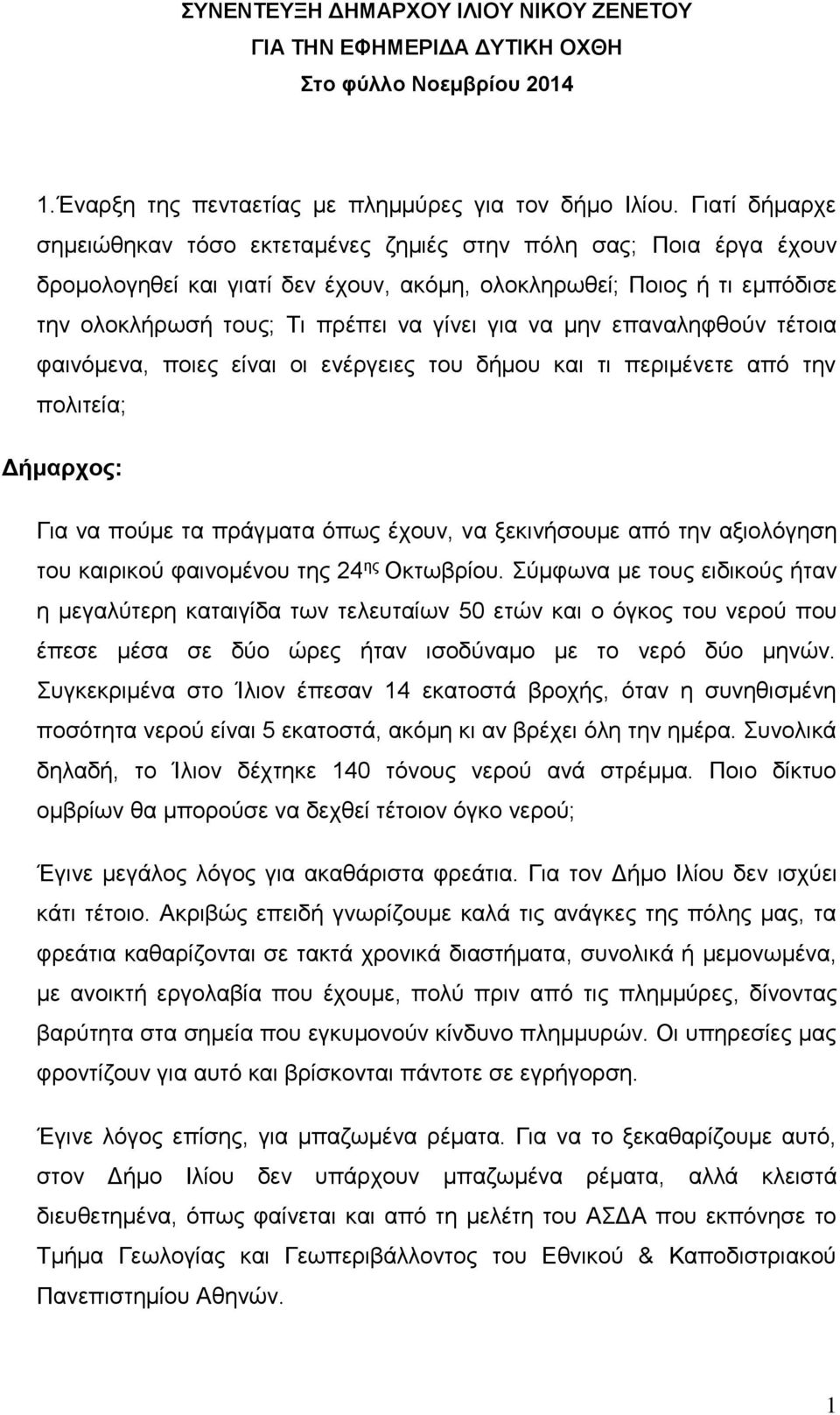 να μην επαναληφθούν τέτοια φαινόμενα, ποιες είναι οι ενέργειες του δήμου και τι περιμένετε από την πολιτεία; Για να πούμε τα πράγματα όπως έχουν, να ξεκινήσουμε από την αξιολόγηση του καιρικού