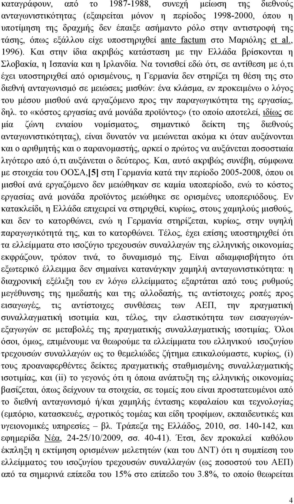 Να τονισθεί εδώ ότι, σε αντίθεση με ό,τι έχει υποστηριχθεί από ορισμένους, η Γερμανία δεν στηρίζει τη θέση της στο διεθνή ανταγωνισμό σε μειώσεις μισθών: ένα κλάσμα, εν προκειμένω ο λόγος του μέσου