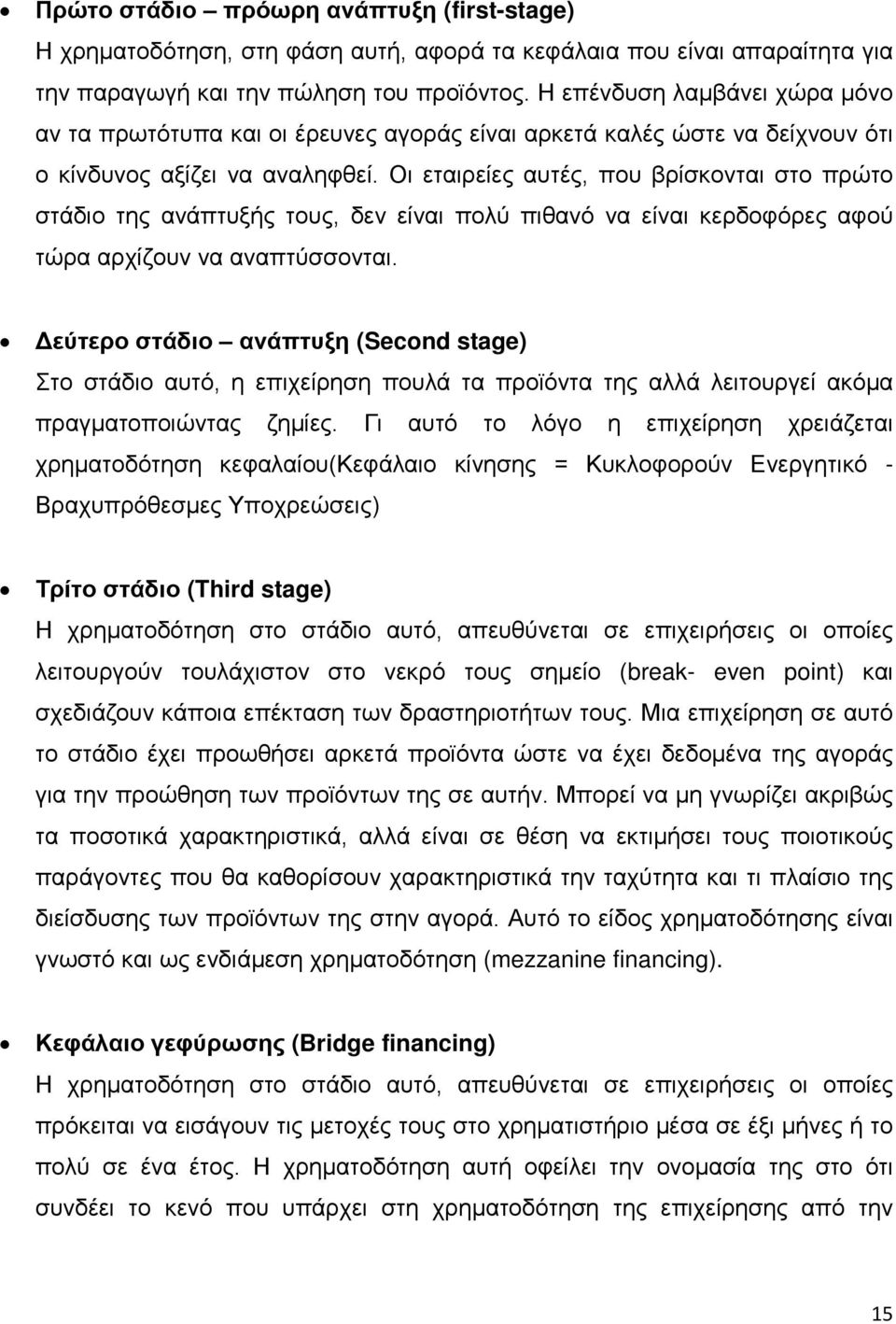 Οι εταιρείες αυτές, που βρίσκονται στο πρώτο στάδιο της ανάπτυξής τους, δεν είναι πολύ πιθανό να είναι κερδοφόρες αφού τώρα αρχίζουν να αναπτύσσονται.