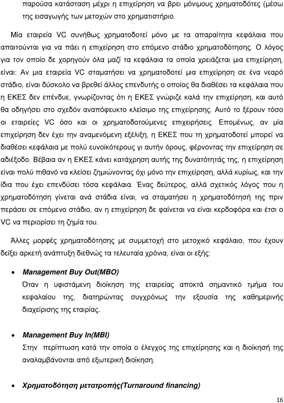 Ο λόγος για τον οποίο δε χορηγούν όλα μαζί τα κεφάλαια τα οποία χρειάζεται μια επιχείρηση, είναι: Αν μια εταιρεία VC σταματήσει να χρηματοδοτεί μια επιχείρηση σε ένα νεαρό στάδιο, είναι δύσκολο να