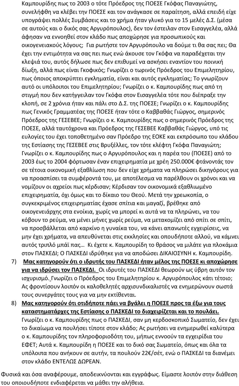 (μέσα σε αυτούς και ο δικός σας Αργυρόπουλος), δεν τον έστειλαν στον Εισαγγελέα, αλλά άφησαν να εννοηθεί στον κλάδο πως αποχώρησε για προσωπικούς και οικογενειακούς λόγους; Για ρωτήστε τον