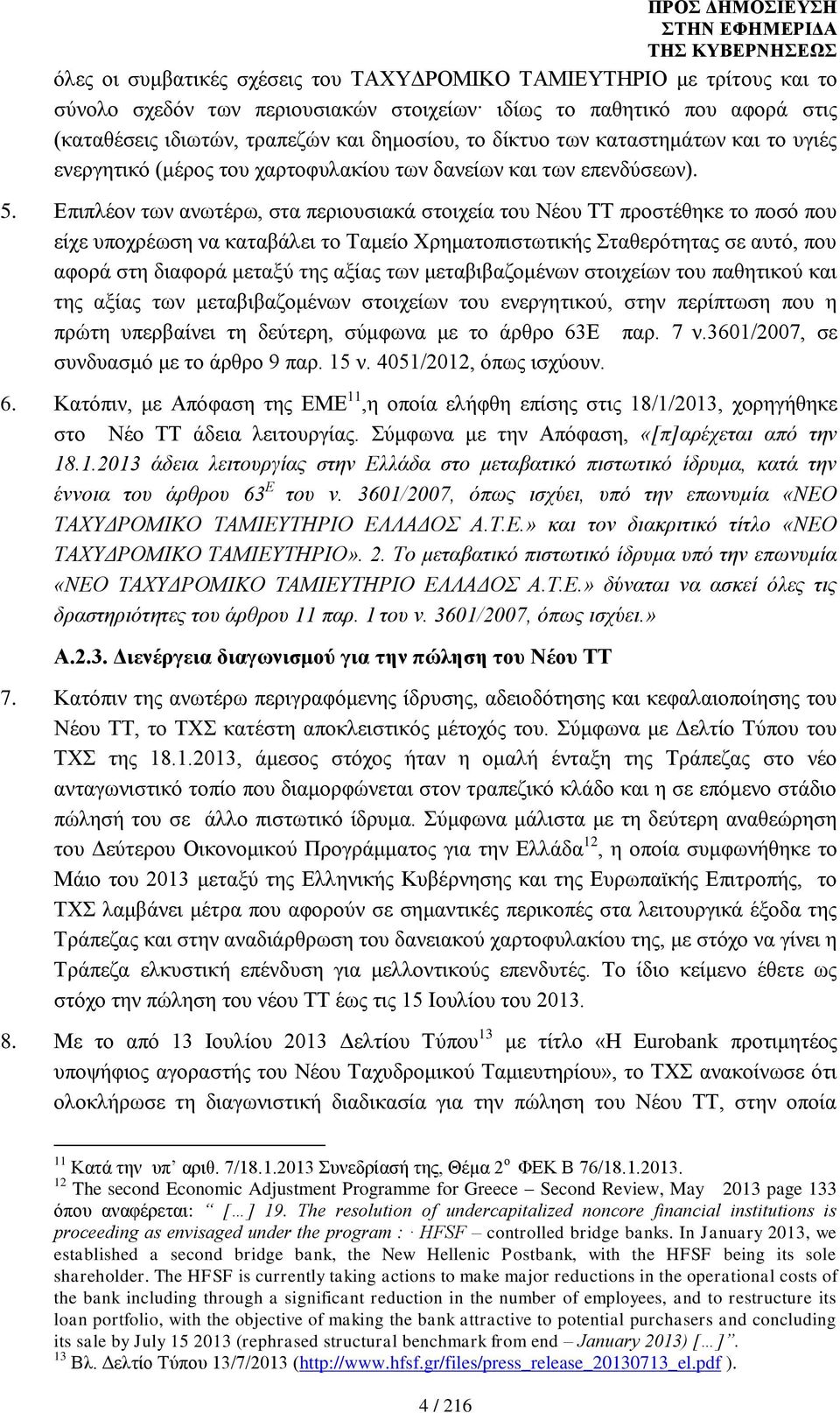 Επιπλέον των ανωτέρω, στα περιουσιακά στοιχεία του Νέου ΤΤ προστέθηκε το ποσό που είχε υποχρέωση να καταβάλει το Ταμείο Χρηματοπιστωτικής Σταθερότητας σε αυτό, που αφορά στη διαφορά μεταξύ της αξίας