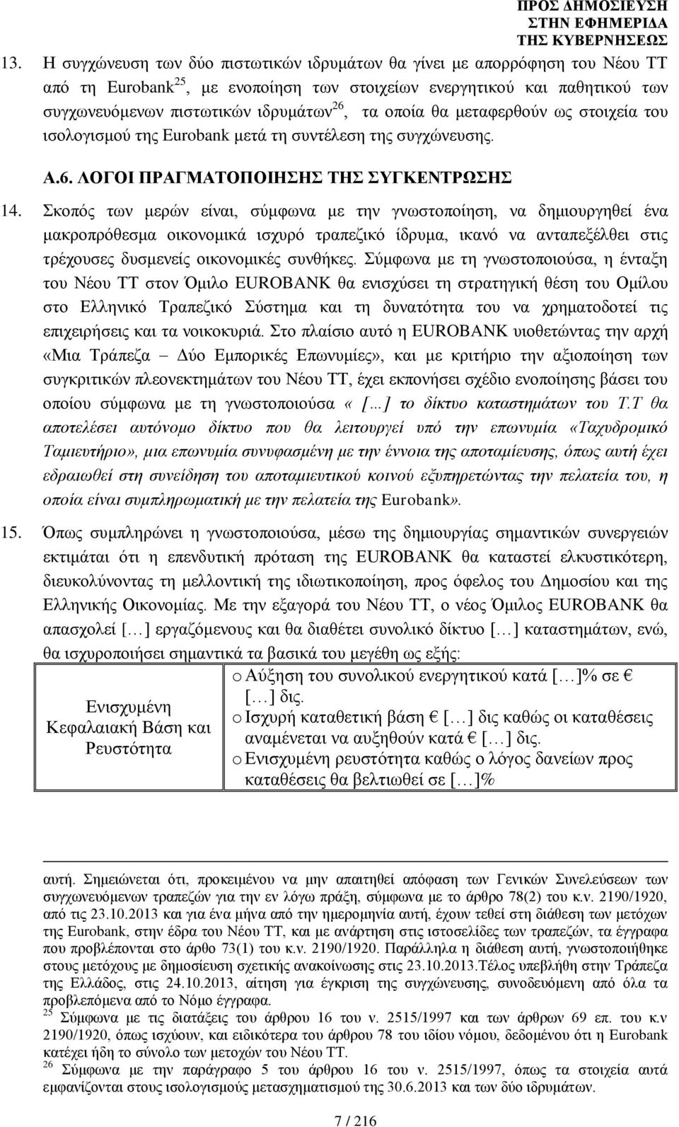 Σκοπός των μερών είναι, σύμφωνα με την γνωστοποίηση, να δημιουργηθεί ένα μακροπρόθεσμα οικονομικά ισχυρό τραπεζικό ίδρυμα, ικανό να ανταπεξέλθει στις τρέχουσες δυσμενείς οικονομικές συνθήκες.