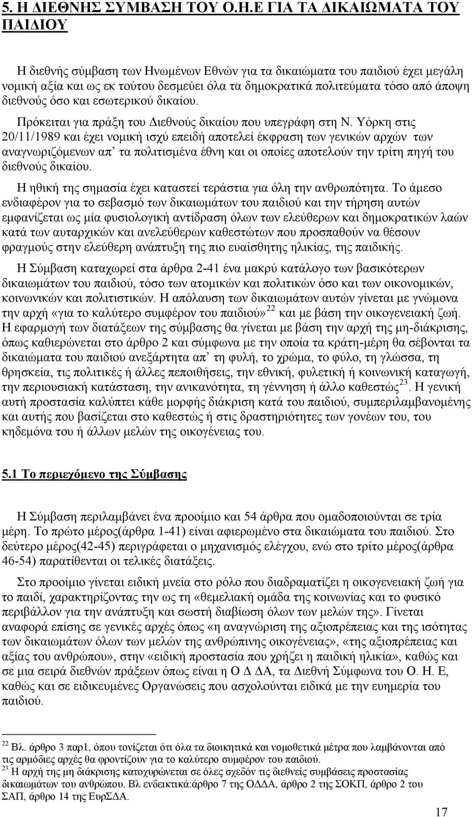 Υόρκη στις 20/11/1989 και έχει νομική ισχύ επειδή αποτελεί έκφραση των γενικών αρχών των αναγνωριζόμενων απ τα πολιτισμένα έθνη και οι οποίες αποτελούν την τρίτη πηγή του διεθνούς δικαίου.